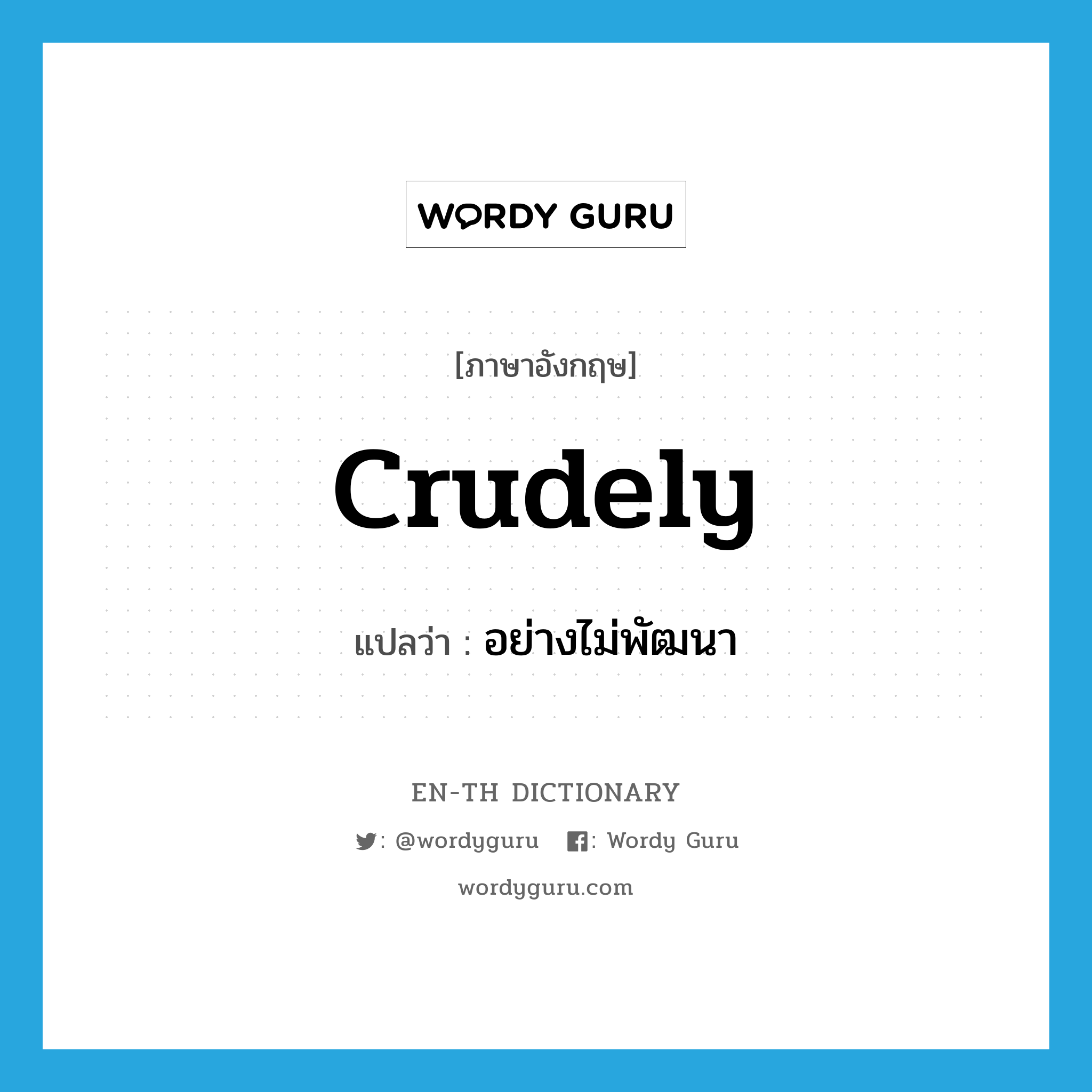 crudely แปลว่า?, คำศัพท์ภาษาอังกฤษ crudely แปลว่า อย่างไม่พัฒนา ประเภท ADV หมวด ADV