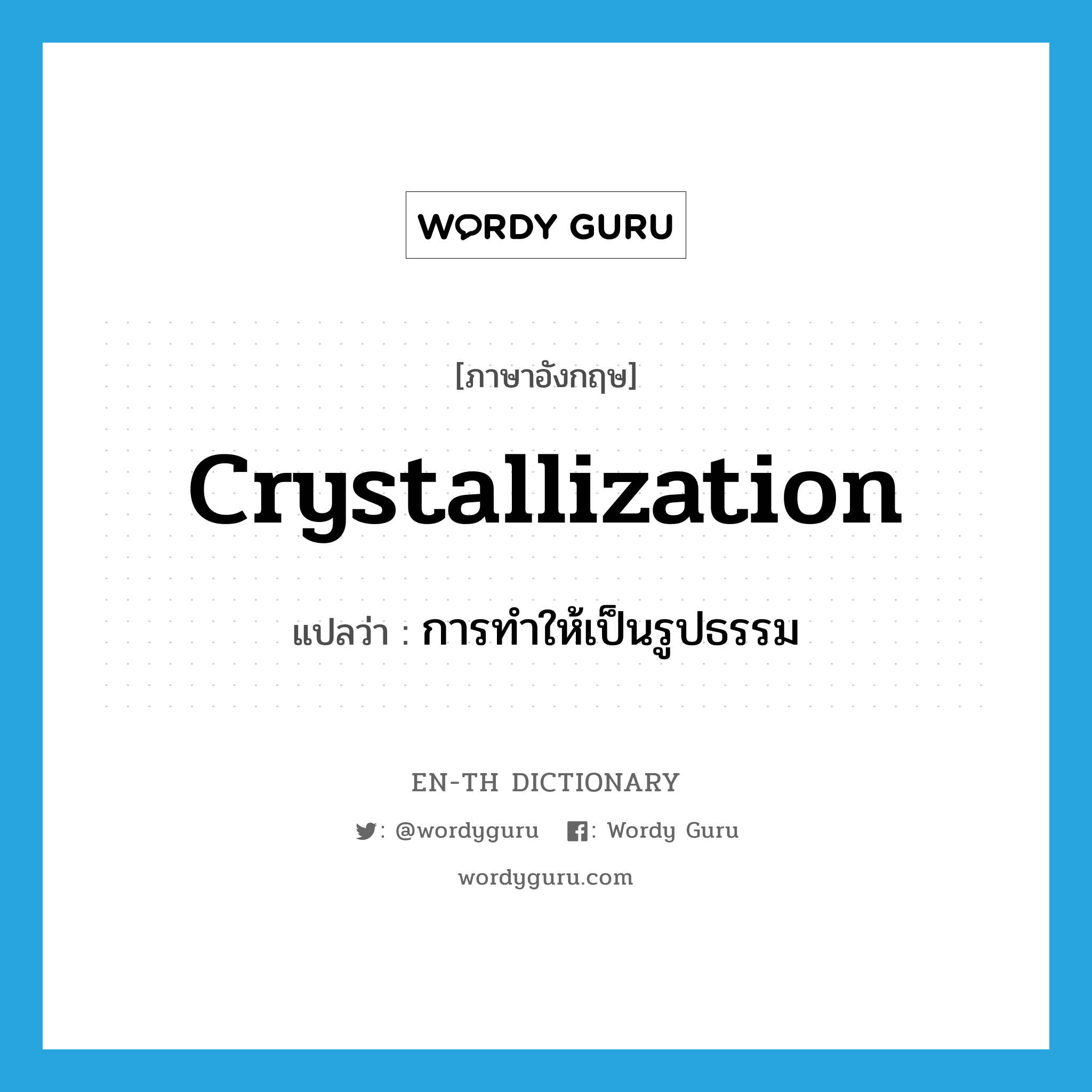 crystallization แปลว่า?, คำศัพท์ภาษาอังกฤษ crystallization แปลว่า การทำให้เป็นรูปธรรม ประเภท N หมวด N