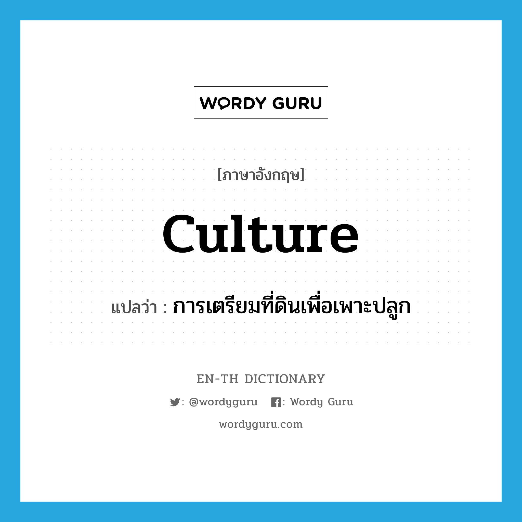 culture แปลว่า?, คำศัพท์ภาษาอังกฤษ culture แปลว่า การเตรียมที่ดินเพื่อเพาะปลูก ประเภท N หมวด N