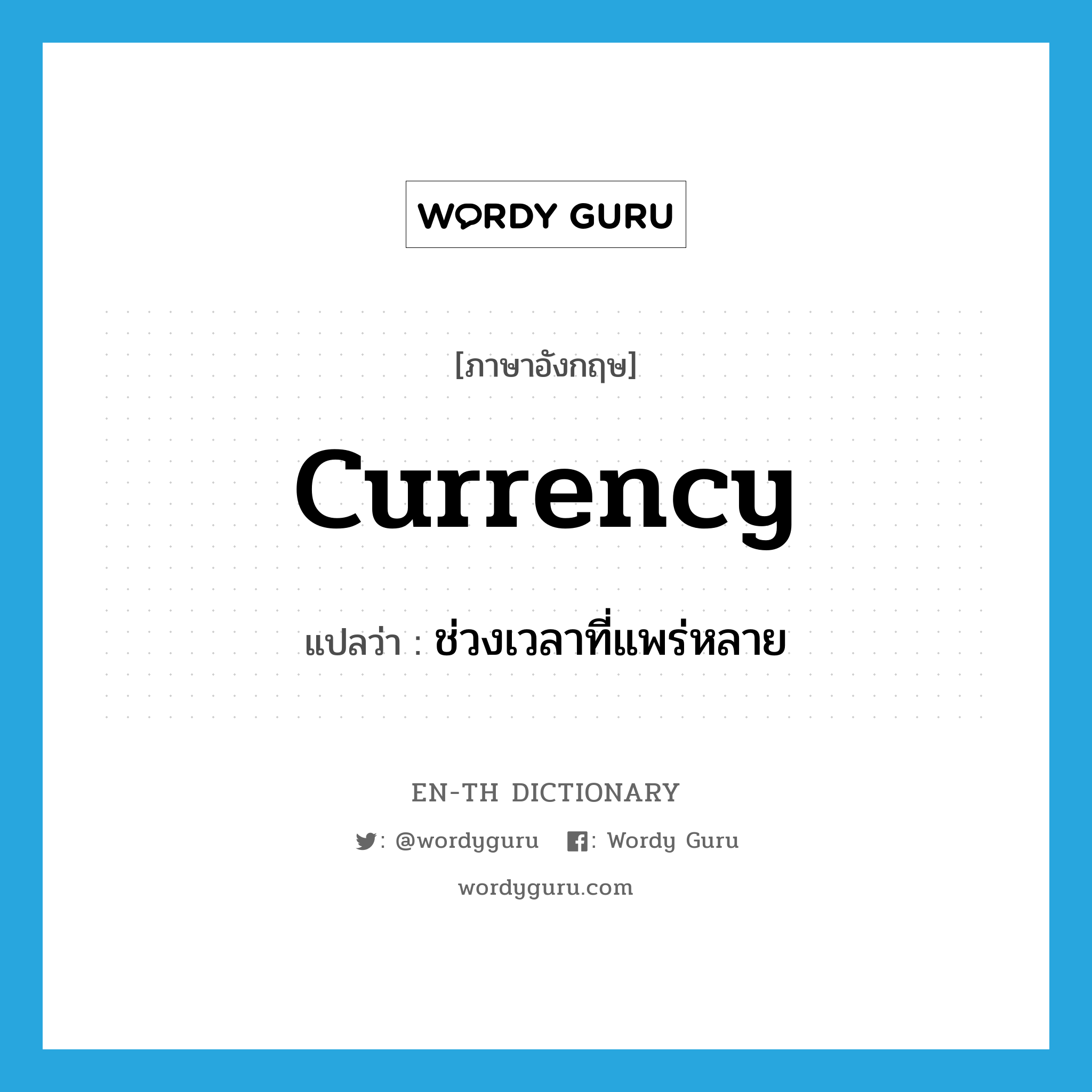 currency แปลว่า?, คำศัพท์ภาษาอังกฤษ currency แปลว่า ช่วงเวลาที่แพร่หลาย ประเภท N หมวด N