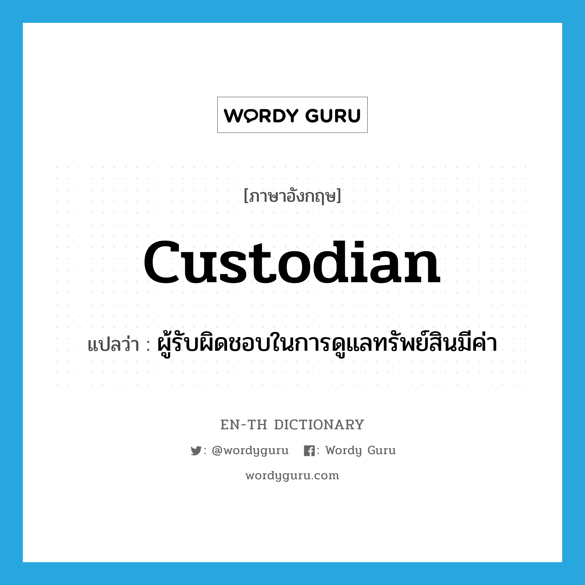 custodian แปลว่า?, คำศัพท์ภาษาอังกฤษ custodian แปลว่า ผู้รับผิดชอบในการดูแลทรัพย์สินมีค่า ประเภท N หมวด N