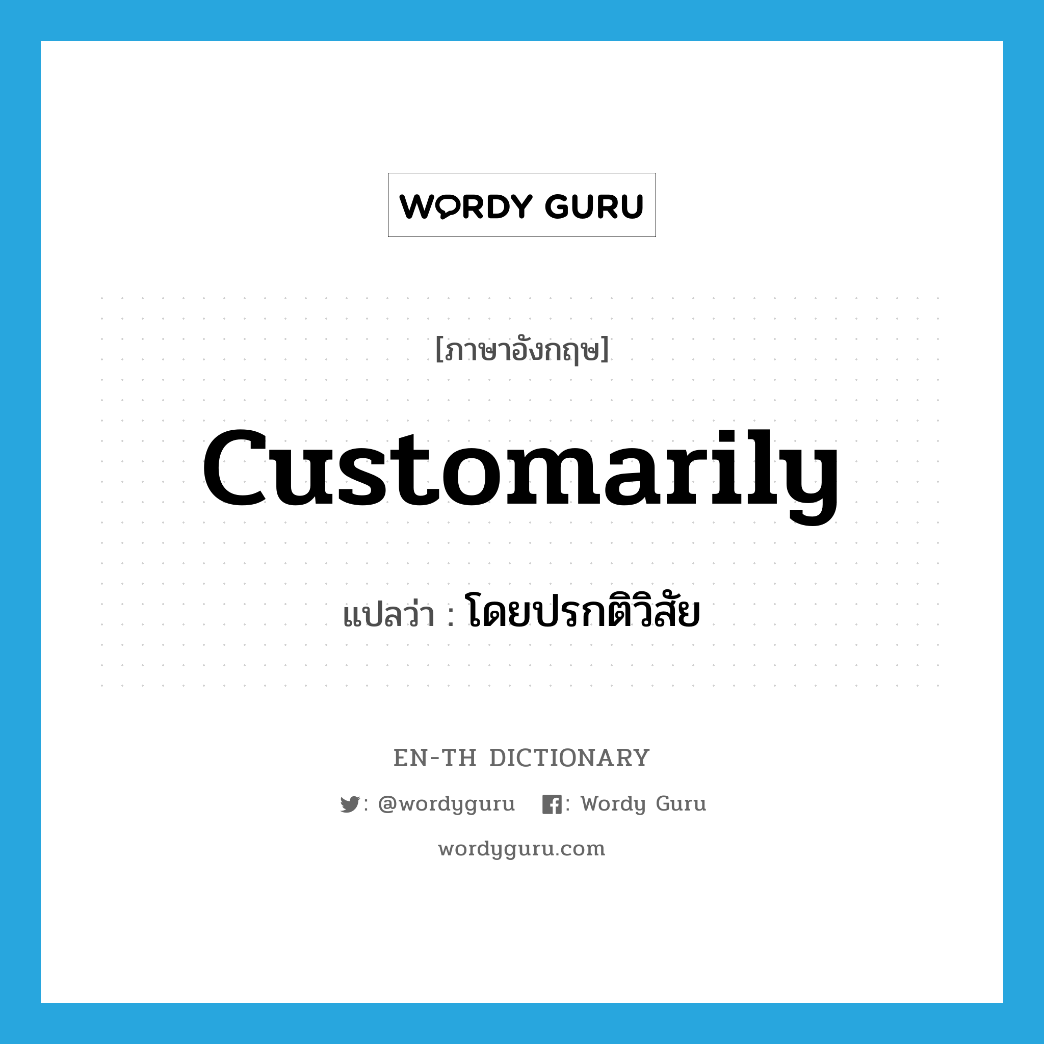 customarily แปลว่า?, คำศัพท์ภาษาอังกฤษ customarily แปลว่า โดยปรกติวิสัย ประเภท ADV หมวด ADV