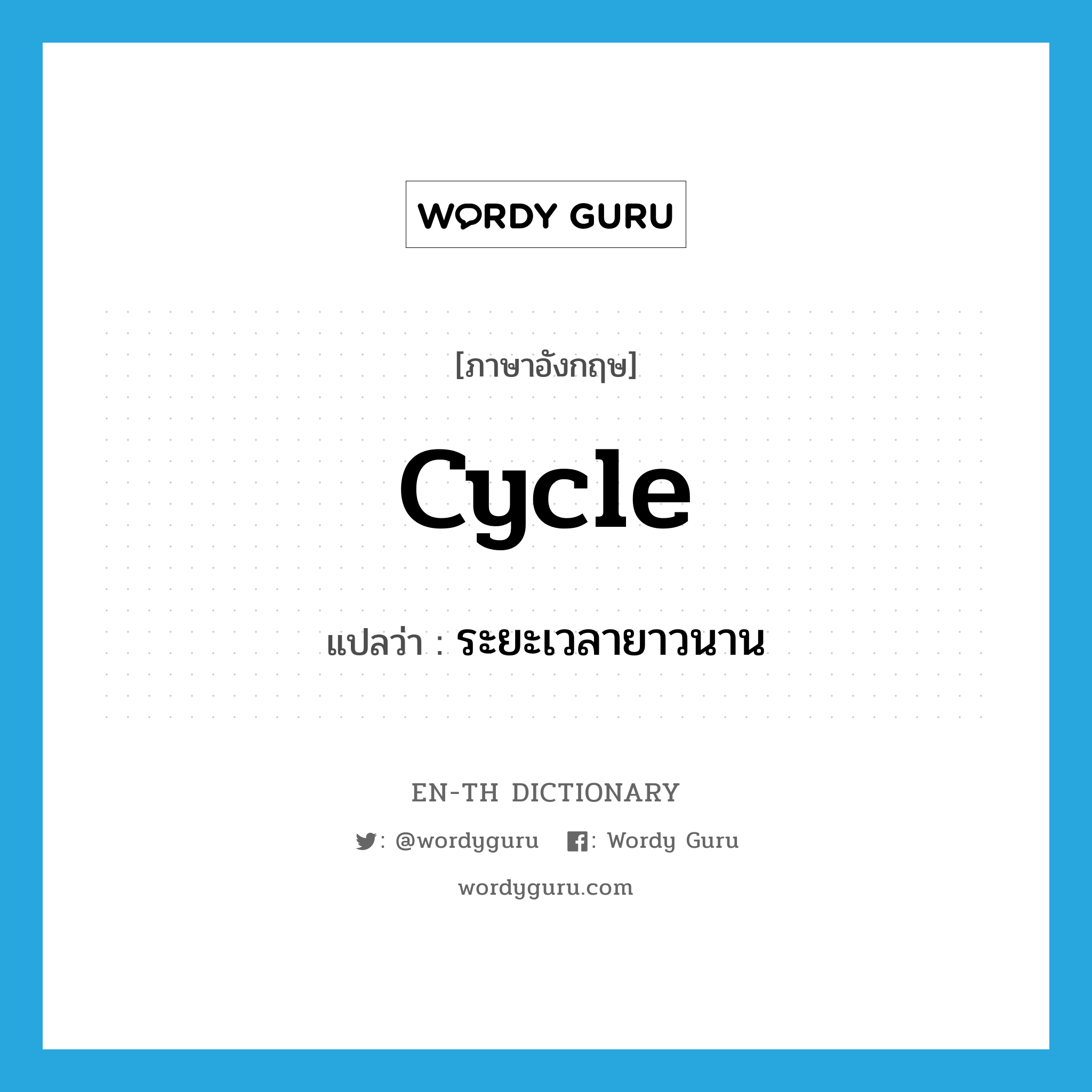 cycle แปลว่า?, คำศัพท์ภาษาอังกฤษ cycle แปลว่า ระยะเวลายาวนาน ประเภท N หมวด N