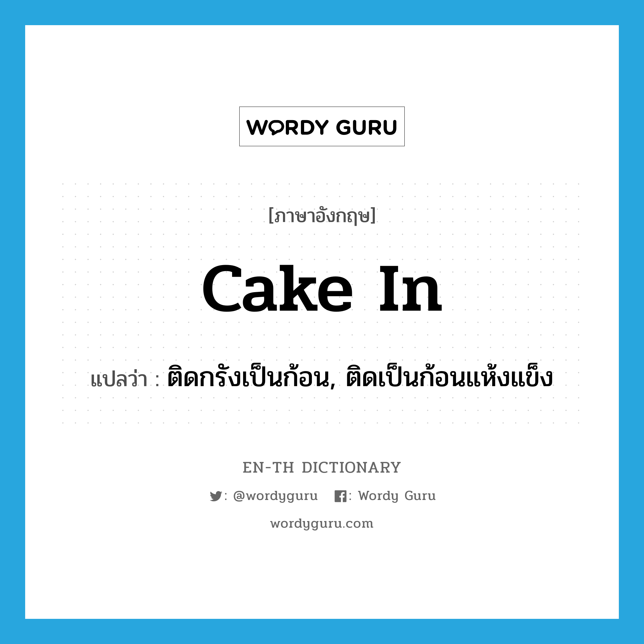 cake in แปลว่า?, คำศัพท์ภาษาอังกฤษ cake in แปลว่า ติดกรังเป็นก้อน, ติดเป็นก้อนแห้งแข็ง ประเภท PHRV หมวด PHRV