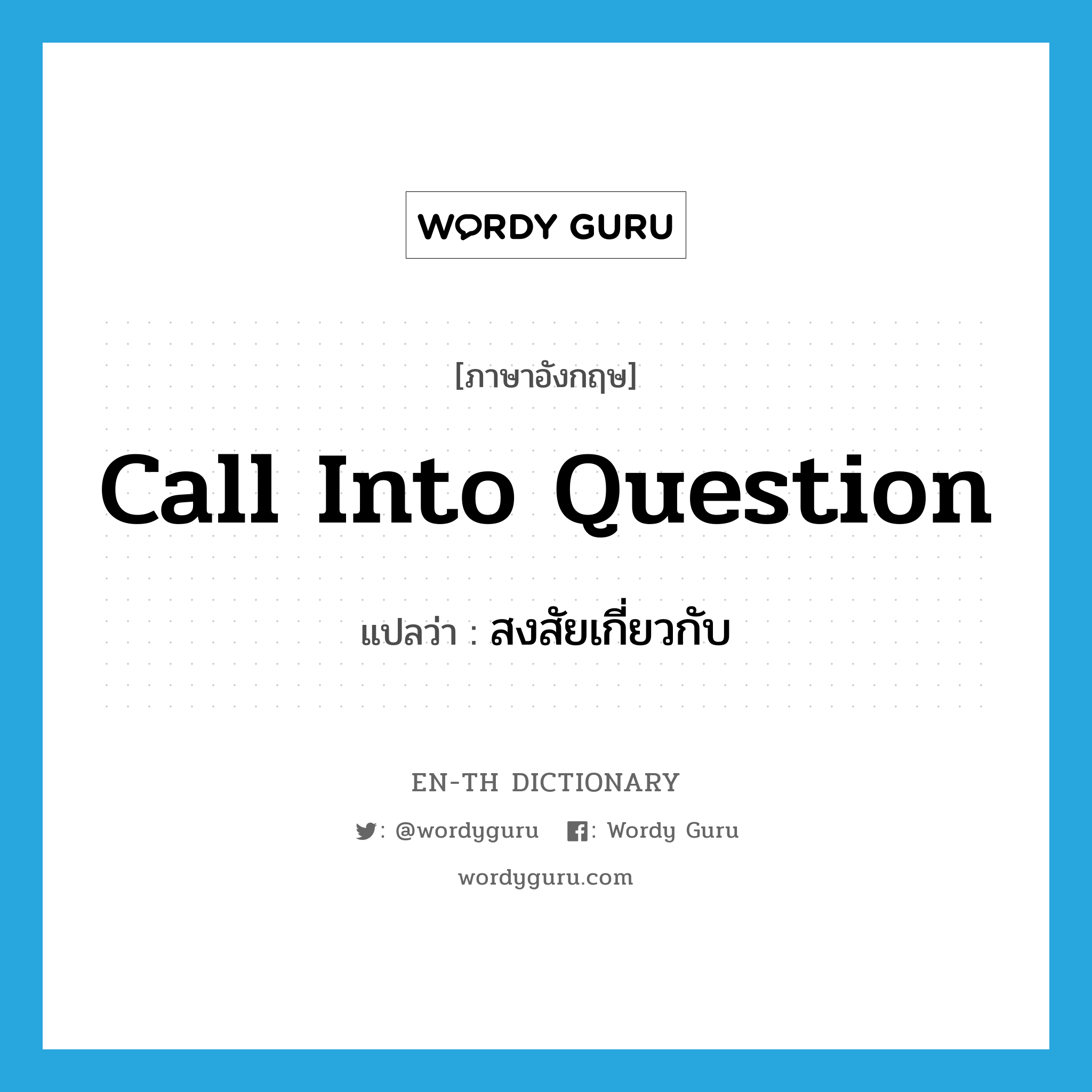 call into question แปลว่า?, คำศัพท์ภาษาอังกฤษ call into question แปลว่า สงสัยเกี่ยวกับ ประเภท IDM หมวด IDM