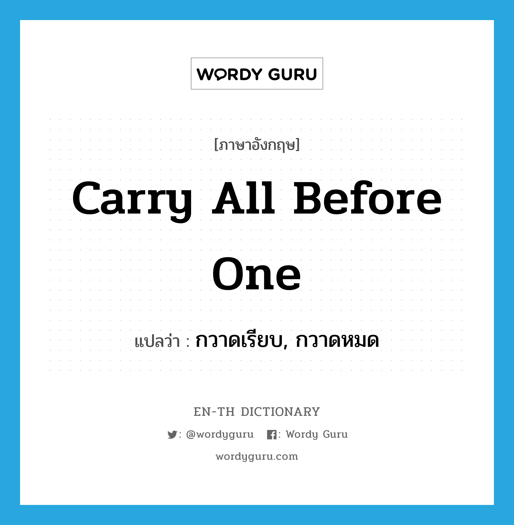 carry all before one แปลว่า?, คำศัพท์ภาษาอังกฤษ carry all before one แปลว่า กวาดเรียบ, กวาดหมด ประเภท IDM หมวด IDM