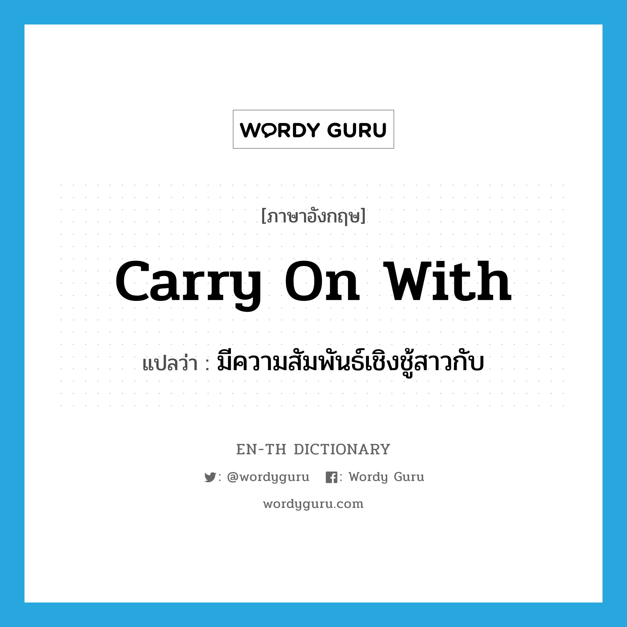 carry on with แปลว่า?, คำศัพท์ภาษาอังกฤษ carry on with แปลว่า มีความสัมพันธ์เชิงชู้สาวกับ ประเภท PHRV หมวด PHRV