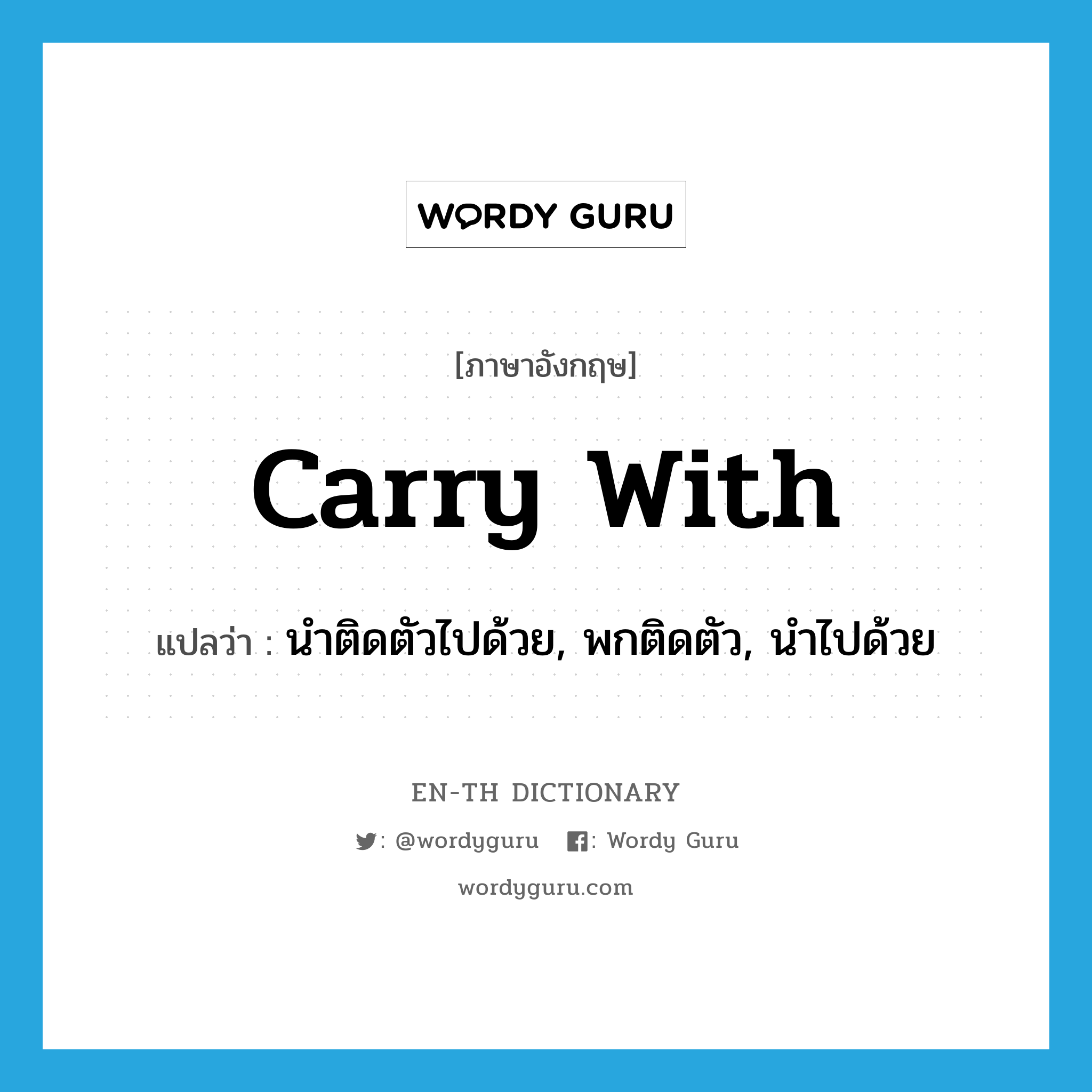 carry with แปลว่า?, คำศัพท์ภาษาอังกฤษ carry with แปลว่า นำติดตัวไปด้วย, พกติดตัว, นำไปด้วย ประเภท PHRV หมวด PHRV