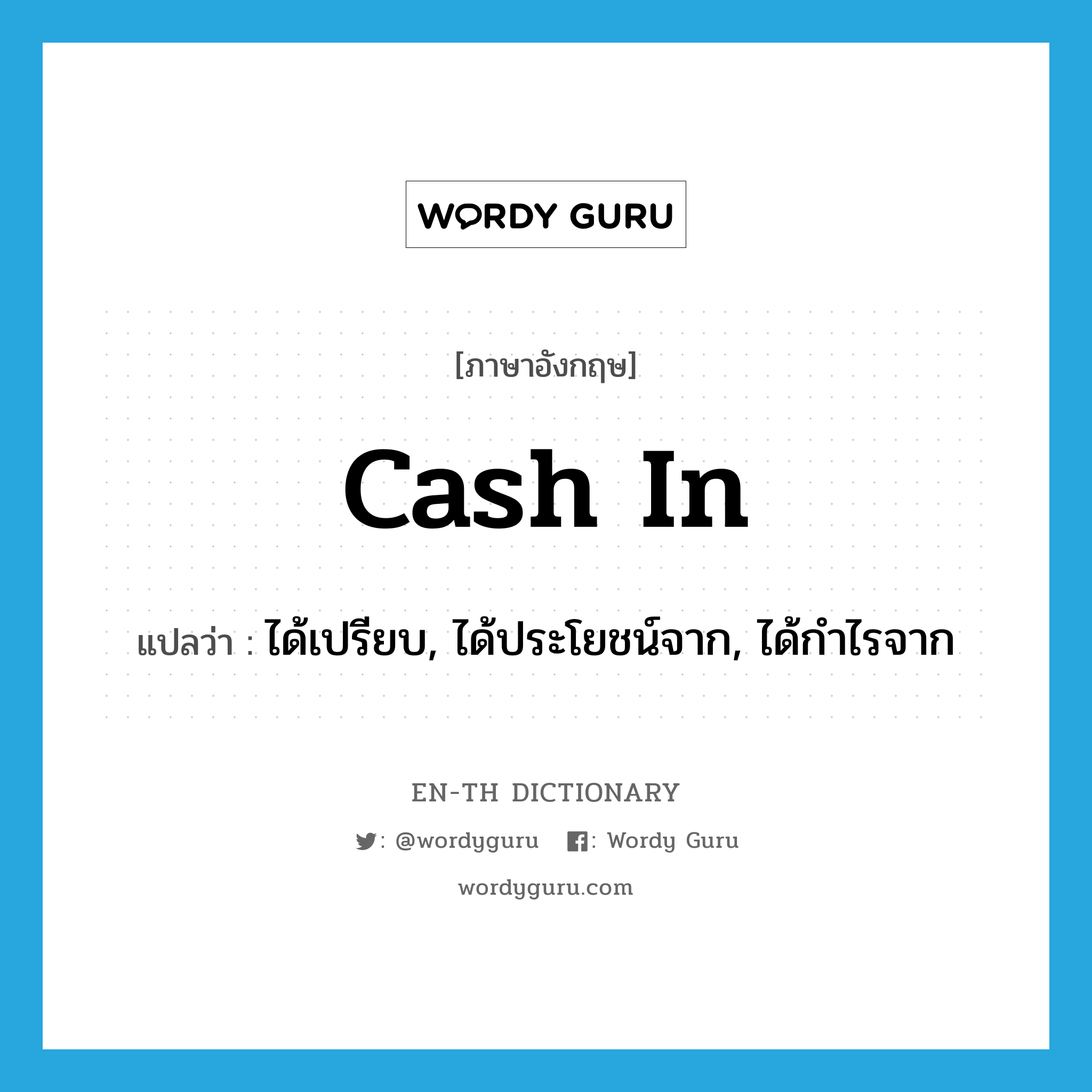 cash in แปลว่า?, คำศัพท์ภาษาอังกฤษ cash in แปลว่า ได้เปรียบ, ได้ประโยชน์จาก, ได้กำไรจาก ประเภท PHRV หมวด PHRV