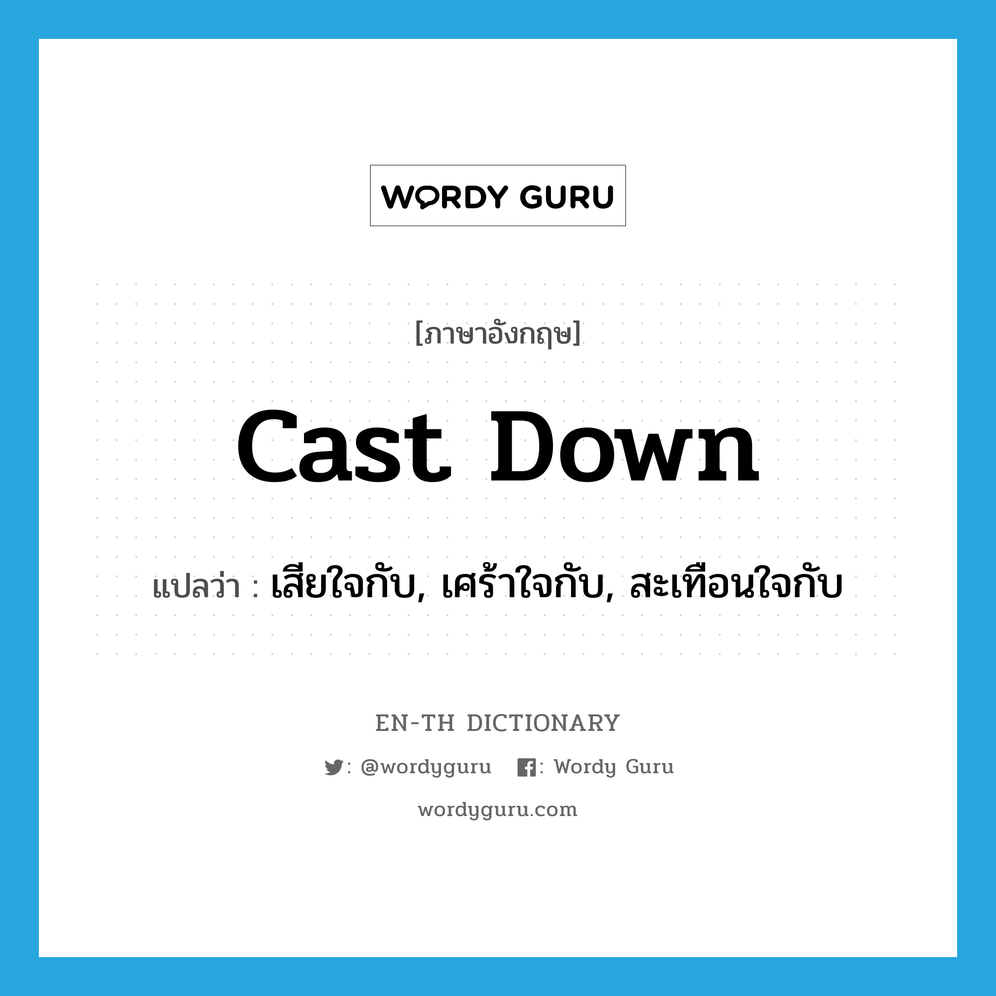 cast down แปลว่า?, คำศัพท์ภาษาอังกฤษ cast down แปลว่า เสียใจกับ, เศร้าใจกับ, สะเทือนใจกับ ประเภท PHRV หมวด PHRV