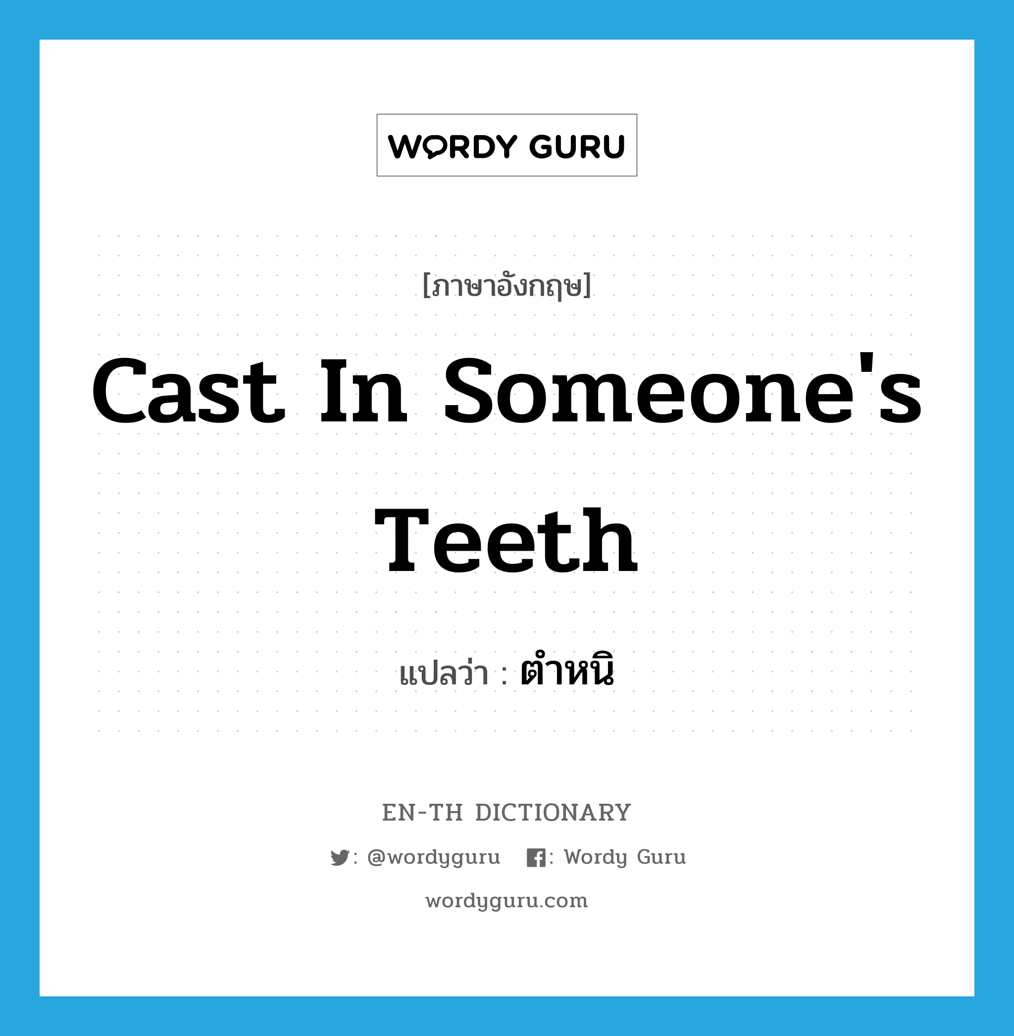 cast in someone&#39;s teeth แปลว่า?, คำศัพท์ภาษาอังกฤษ cast in someone&#39;s teeth แปลว่า ตำหนิ ประเภท IDM หมวด IDM