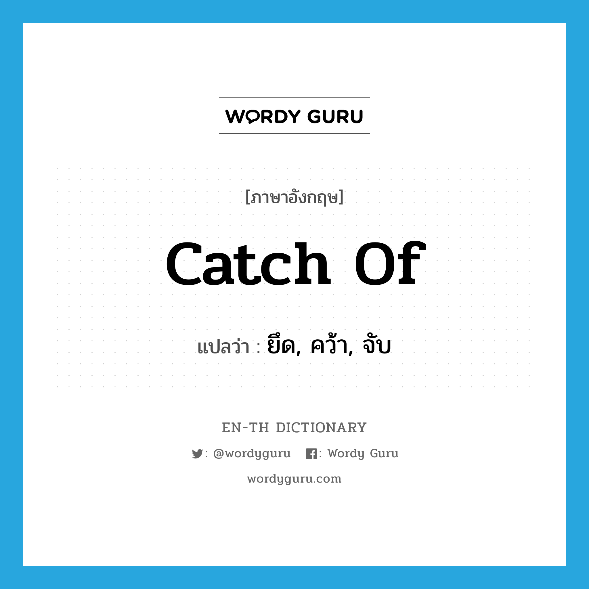 catch of แปลว่า?, คำศัพท์ภาษาอังกฤษ catch of แปลว่า ยึด, คว้า, จับ ประเภท PHRV หมวด PHRV