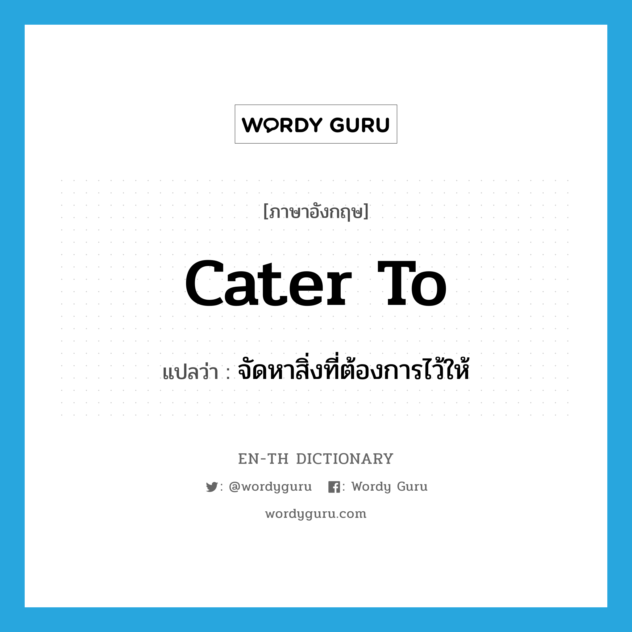 cater to แปลว่า?, คำศัพท์ภาษาอังกฤษ cater to แปลว่า จัดหาสิ่งที่ต้องการไว้ให้ ประเภท PHRV หมวด PHRV