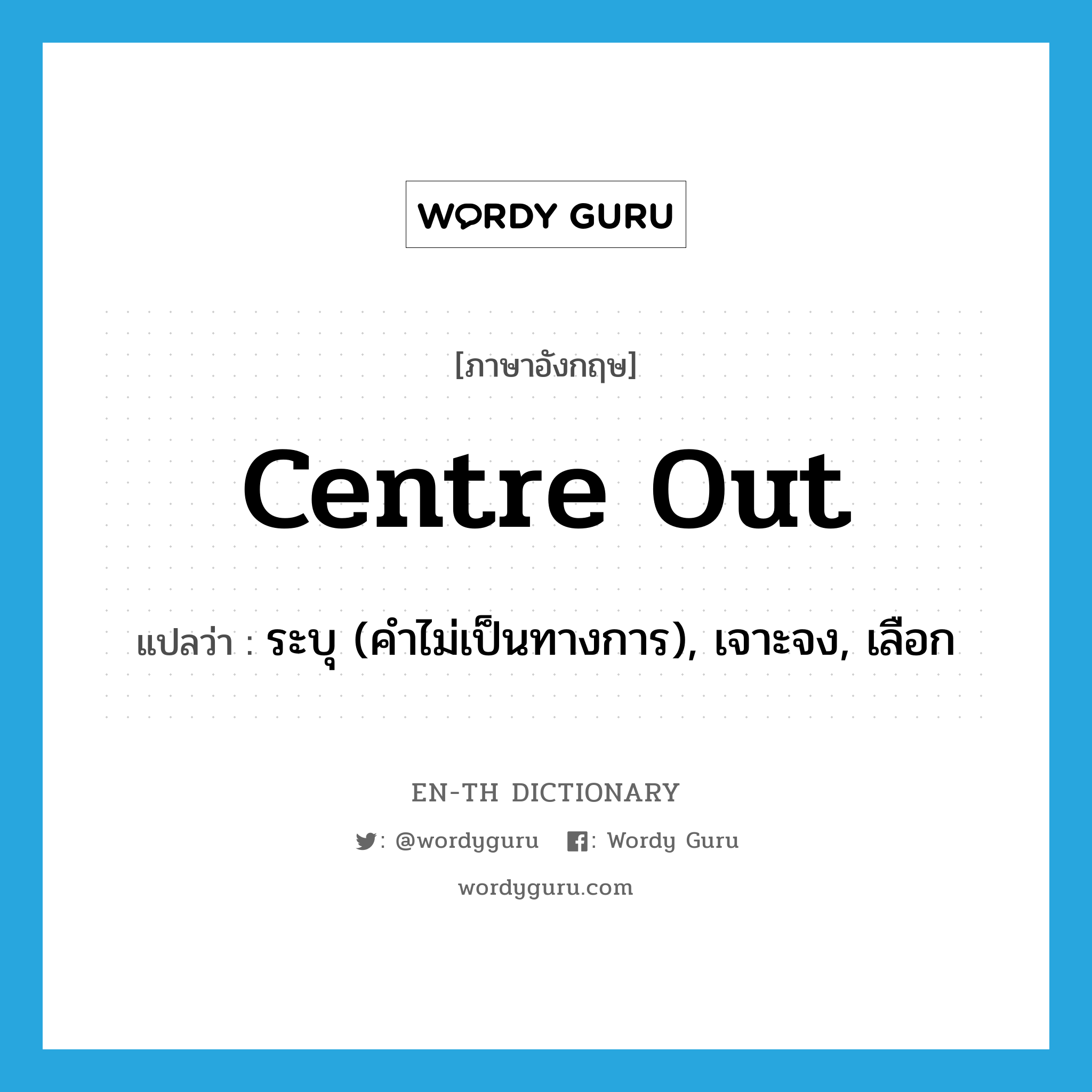 centre out แปลว่า?, คำศัพท์ภาษาอังกฤษ centre out แปลว่า ระบุ (คำไม่เป็นทางการ), เจาะจง, เลือก ประเภท PHRV หมวด PHRV