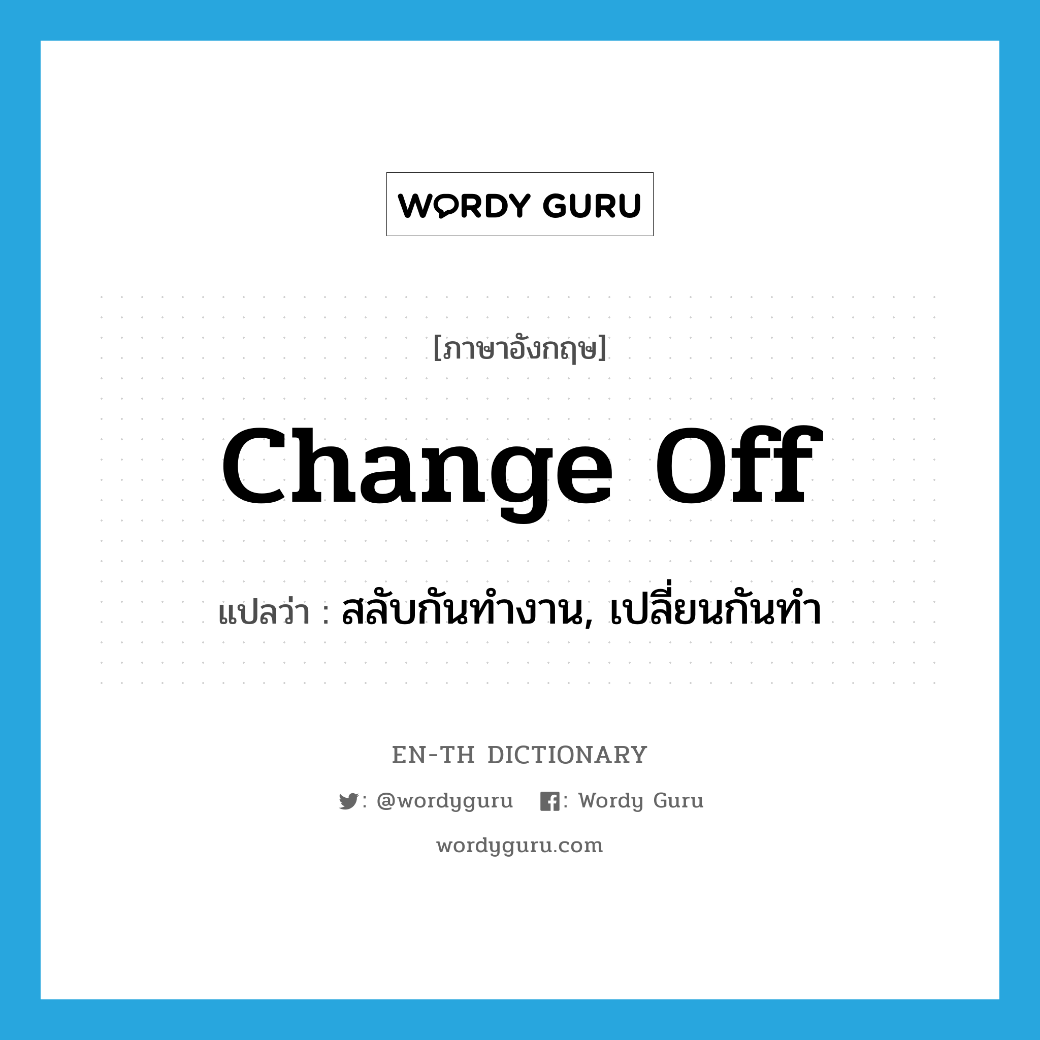 change off แปลว่า?, คำศัพท์ภาษาอังกฤษ change off แปลว่า สลับกันทำงาน, เปลี่ยนกันทำ ประเภท PHRV หมวด PHRV