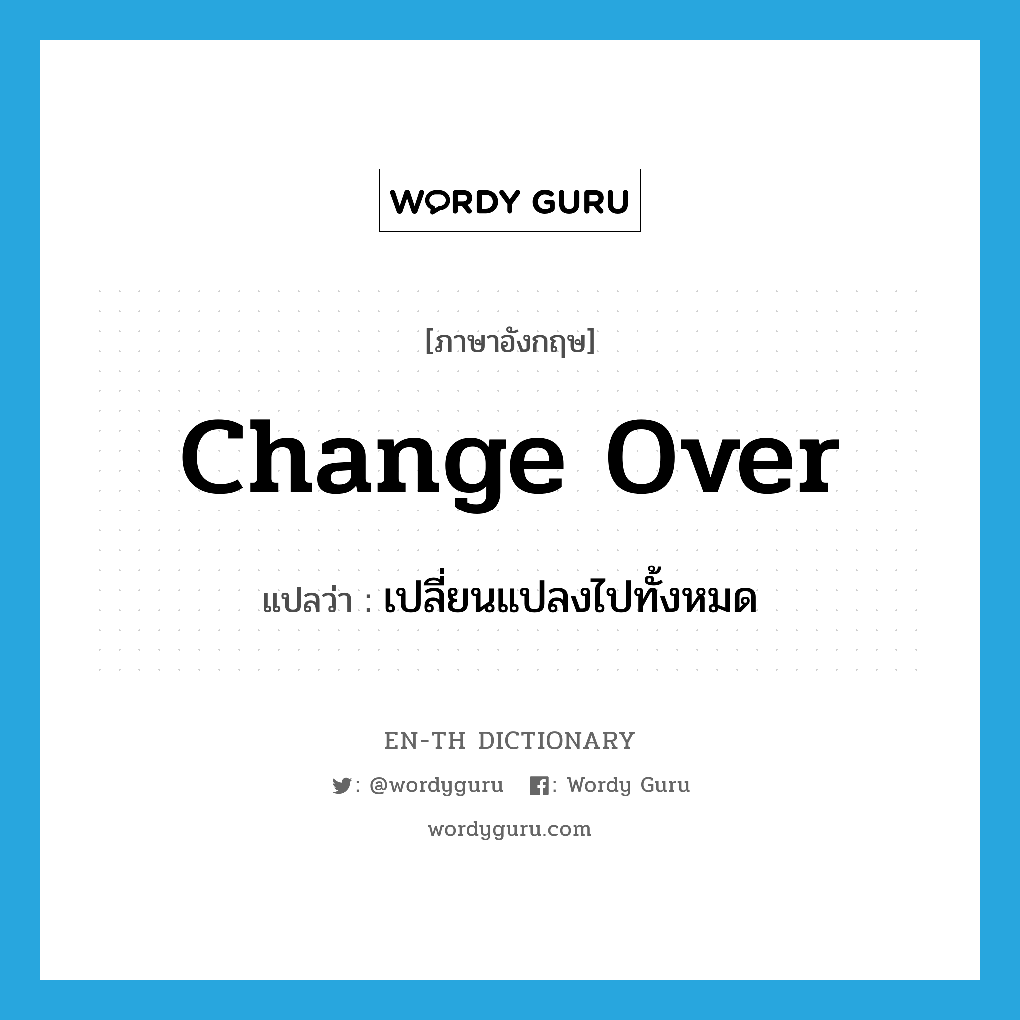 change over แปลว่า?, คำศัพท์ภาษาอังกฤษ change over แปลว่า เปลี่ยนแปลงไปทั้งหมด ประเภท PHRV หมวด PHRV