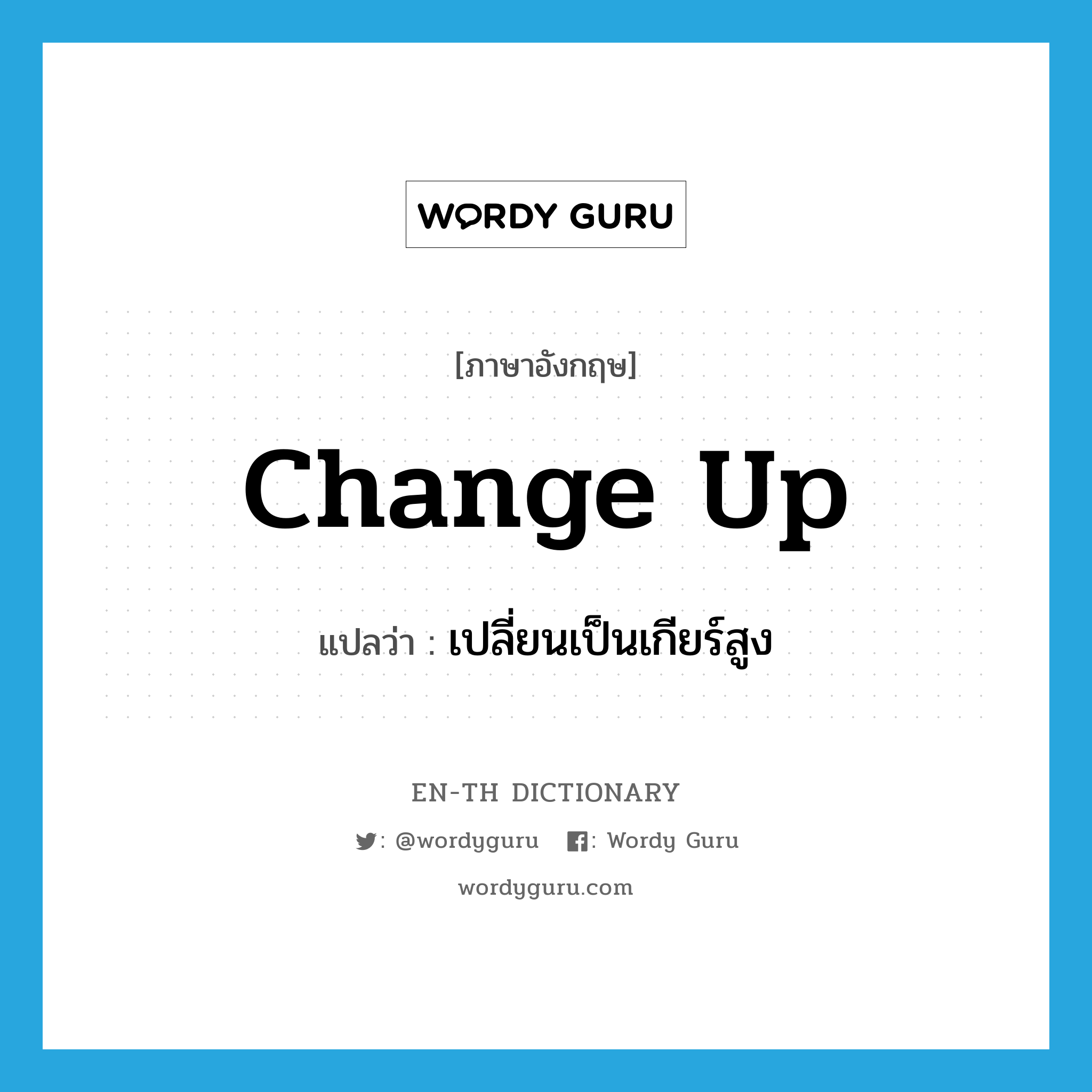 change up แปลว่า?, คำศัพท์ภาษาอังกฤษ change up แปลว่า เปลี่ยนเป็นเกียร์สูง ประเภท PHRV หมวด PHRV