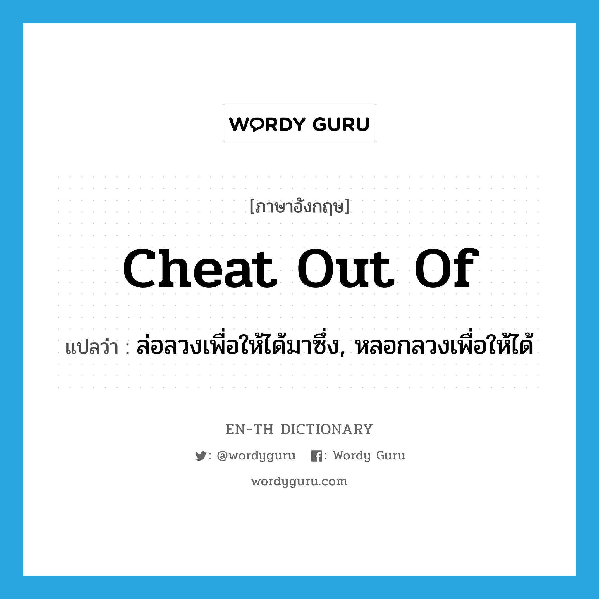 cheat out of แปลว่า?, คำศัพท์ภาษาอังกฤษ cheat out of แปลว่า ล่อลวงเพื่อให้ได้มาซึ่ง, หลอกลวงเพื่อให้ได้ ประเภท PHRV หมวด PHRV