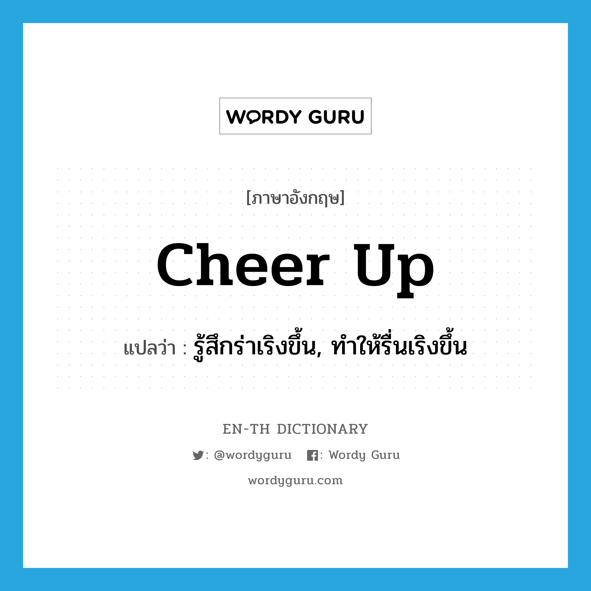 cheer up แปลว่า?, คำศัพท์ภาษาอังกฤษ cheer up แปลว่า รู้สึกร่าเริงขึ้น, ทำให้รื่นเริงขึ้น ประเภท PHRV หมวด PHRV