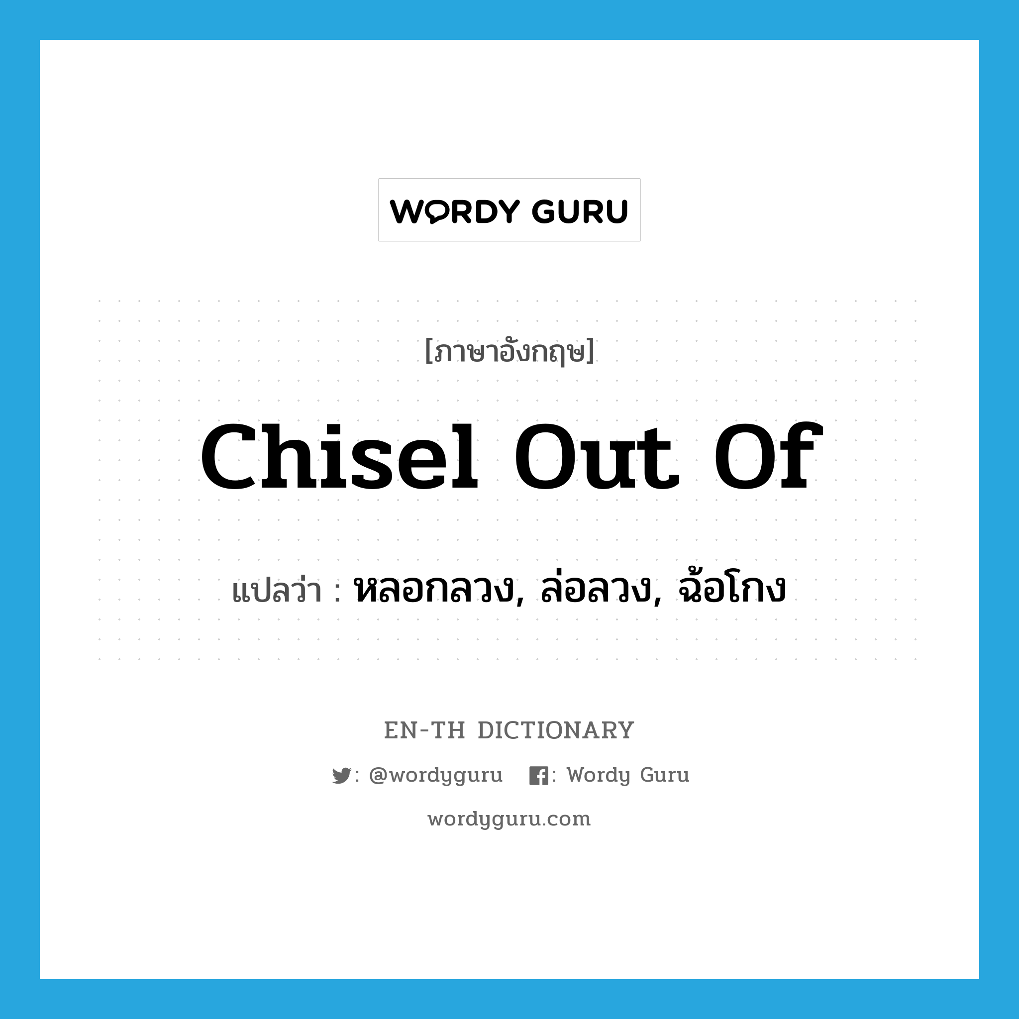 chisel out of แปลว่า?, คำศัพท์ภาษาอังกฤษ chisel out of แปลว่า หลอกลวง, ล่อลวง, ฉ้อโกง ประเภท PHRV หมวด PHRV