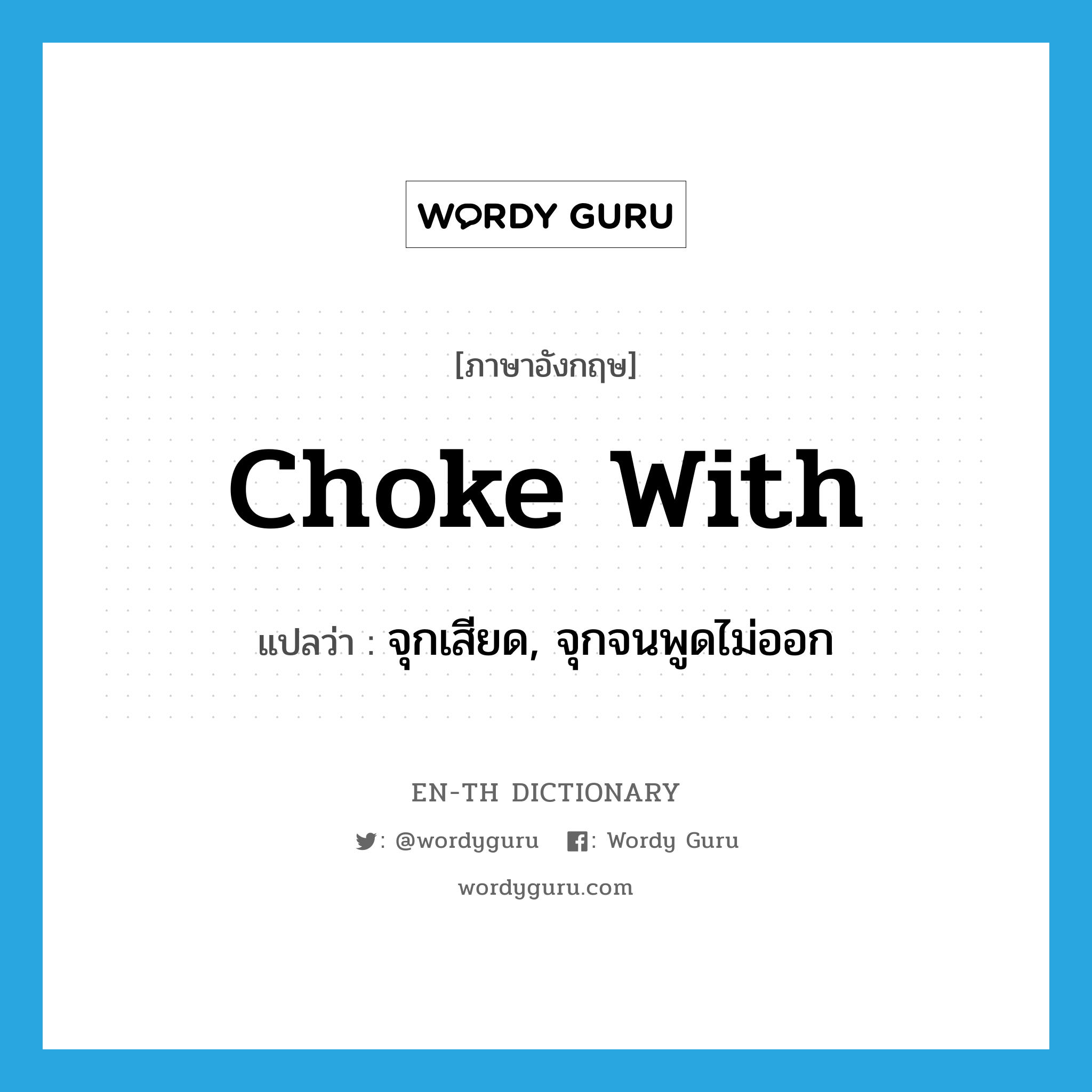 choke with แปลว่า?, คำศัพท์ภาษาอังกฤษ choke with แปลว่า จุกเสียด, จุกจนพูดไม่ออก ประเภท PHRV หมวด PHRV