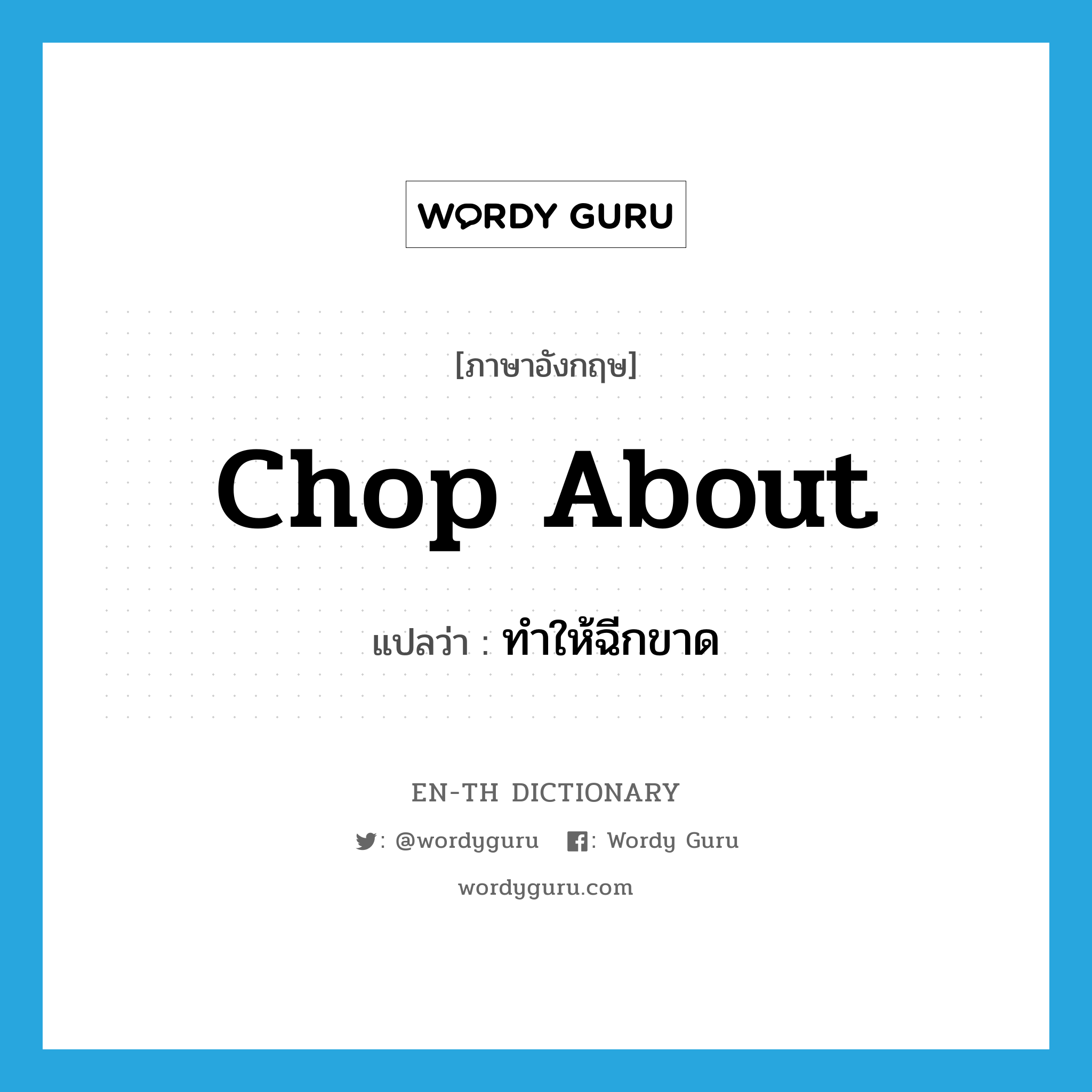 chop about แปลว่า?, คำศัพท์ภาษาอังกฤษ chop about แปลว่า ทำให้ฉีกขาด ประเภท PHRV หมวด PHRV