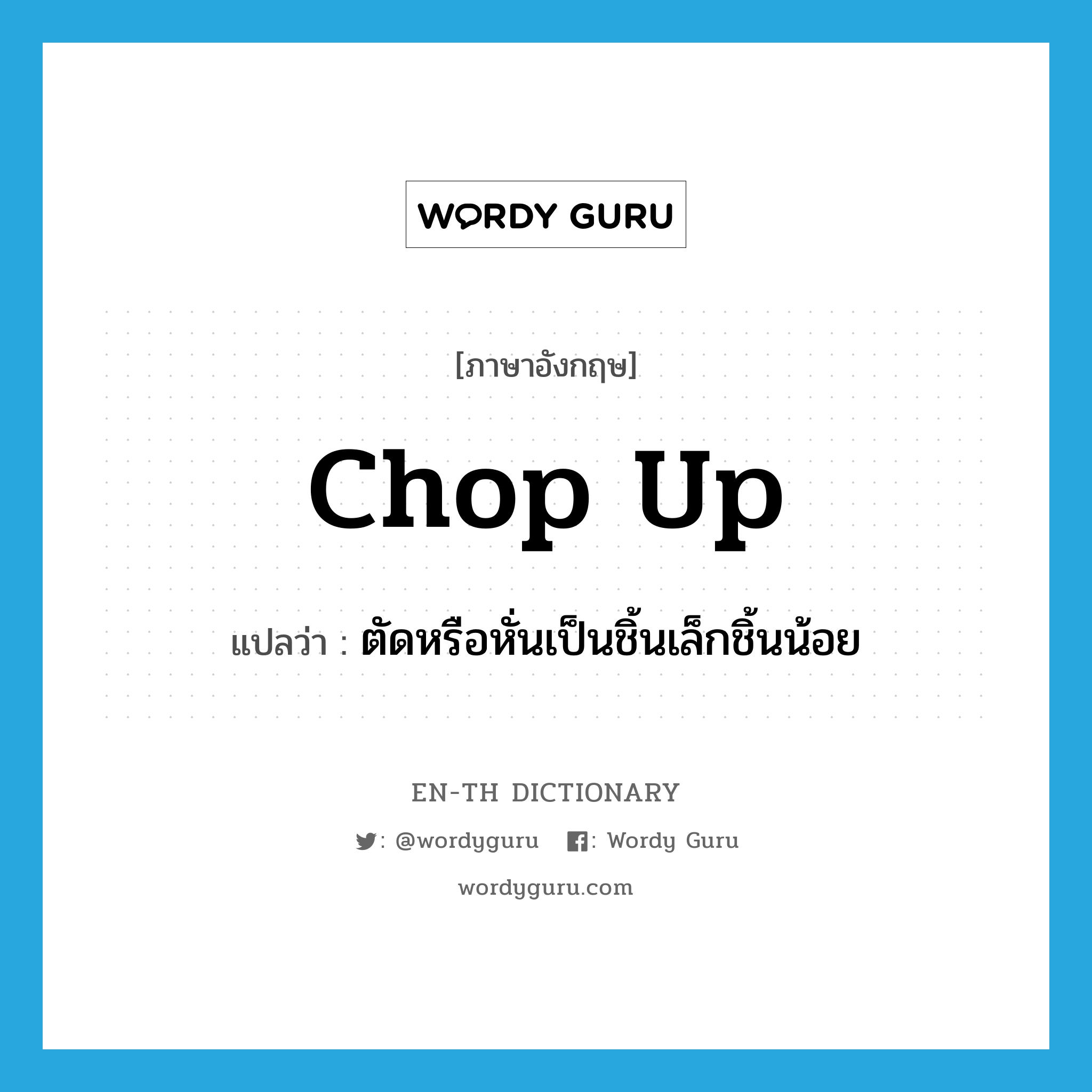 chop up แปลว่า?, คำศัพท์ภาษาอังกฤษ chop up แปลว่า ตัดหรือหั่นเป็นชิ้นเล็กชิ้นน้อย ประเภท PHRV หมวด PHRV