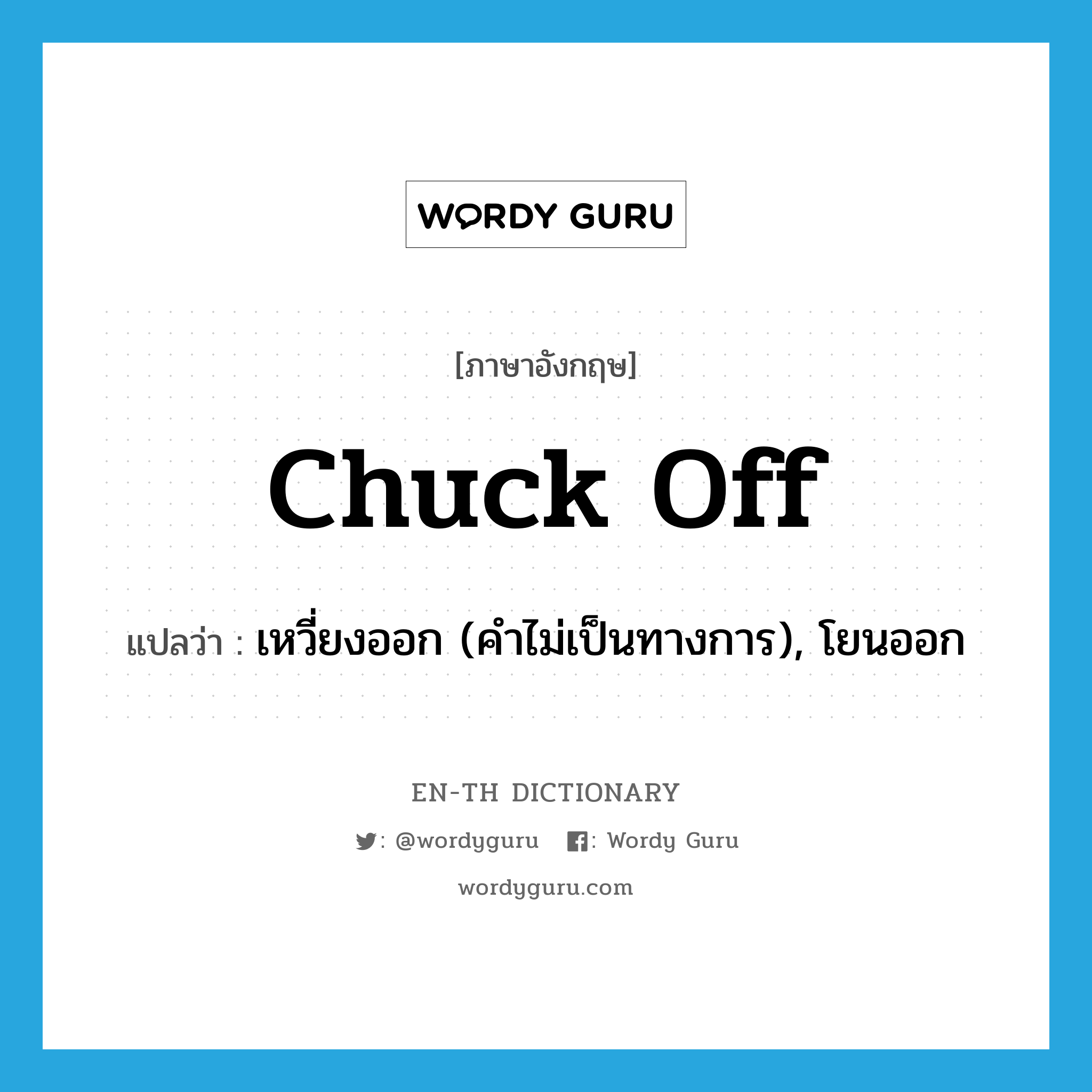 chuck off แปลว่า?, คำศัพท์ภาษาอังกฤษ chuck off แปลว่า เหวี่ยงออก (คำไม่เป็นทางการ), โยนออก ประเภท PHRV หมวด PHRV