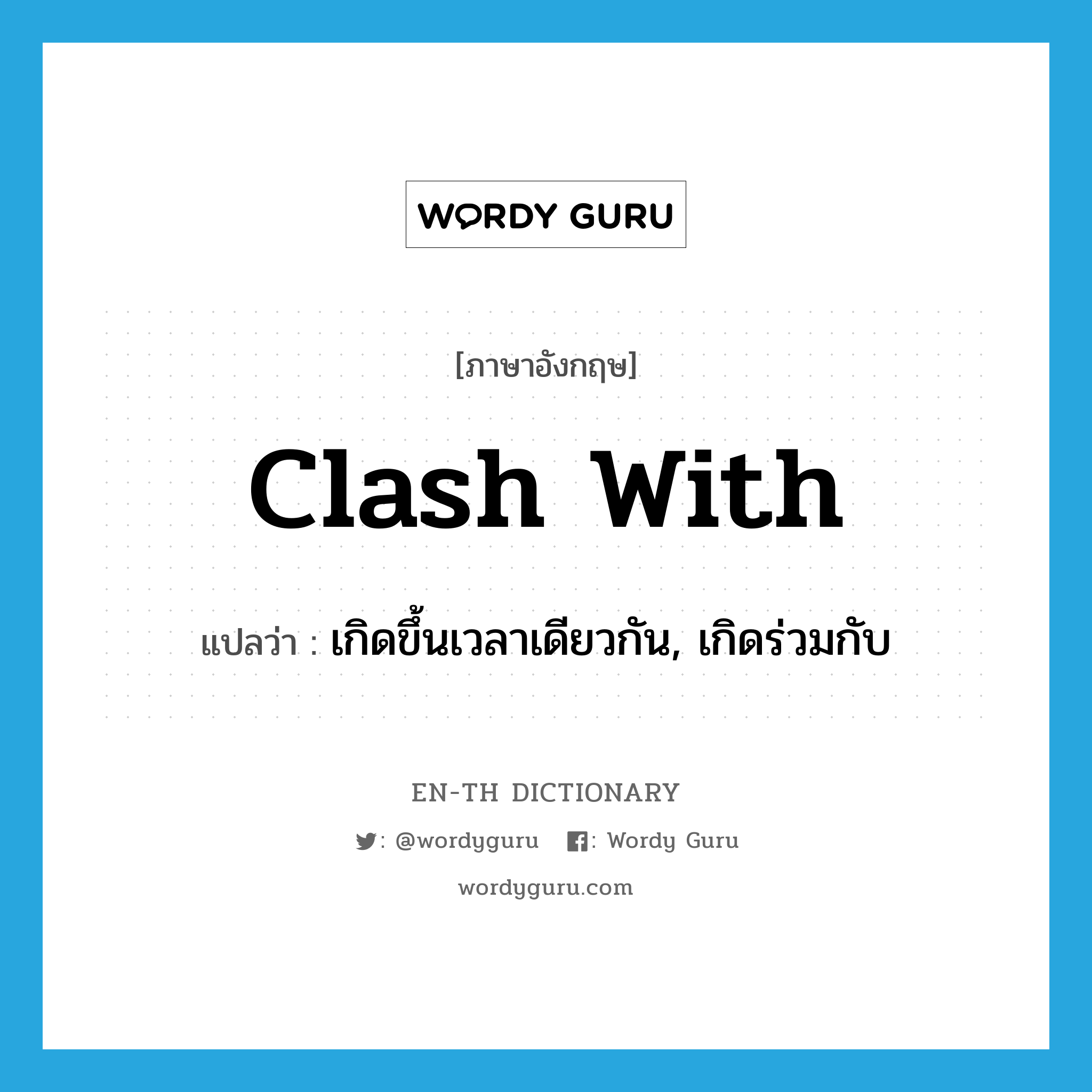 clash with แปลว่า?, คำศัพท์ภาษาอังกฤษ clash with แปลว่า เกิดขึ้นเวลาเดียวกัน, เกิดร่วมกับ ประเภท PHRV หมวด PHRV