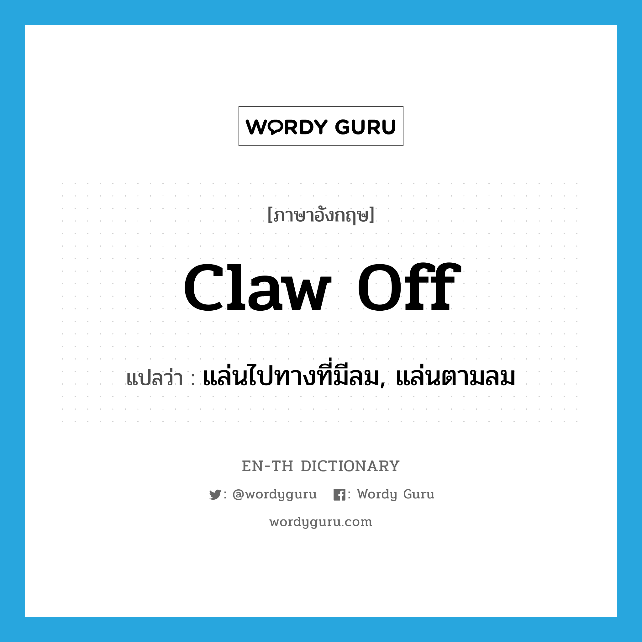 claw off แปลว่า?, คำศัพท์ภาษาอังกฤษ claw off แปลว่า แล่นไปทางที่มีลม, แล่นตามลม ประเภท PHRV หมวด PHRV