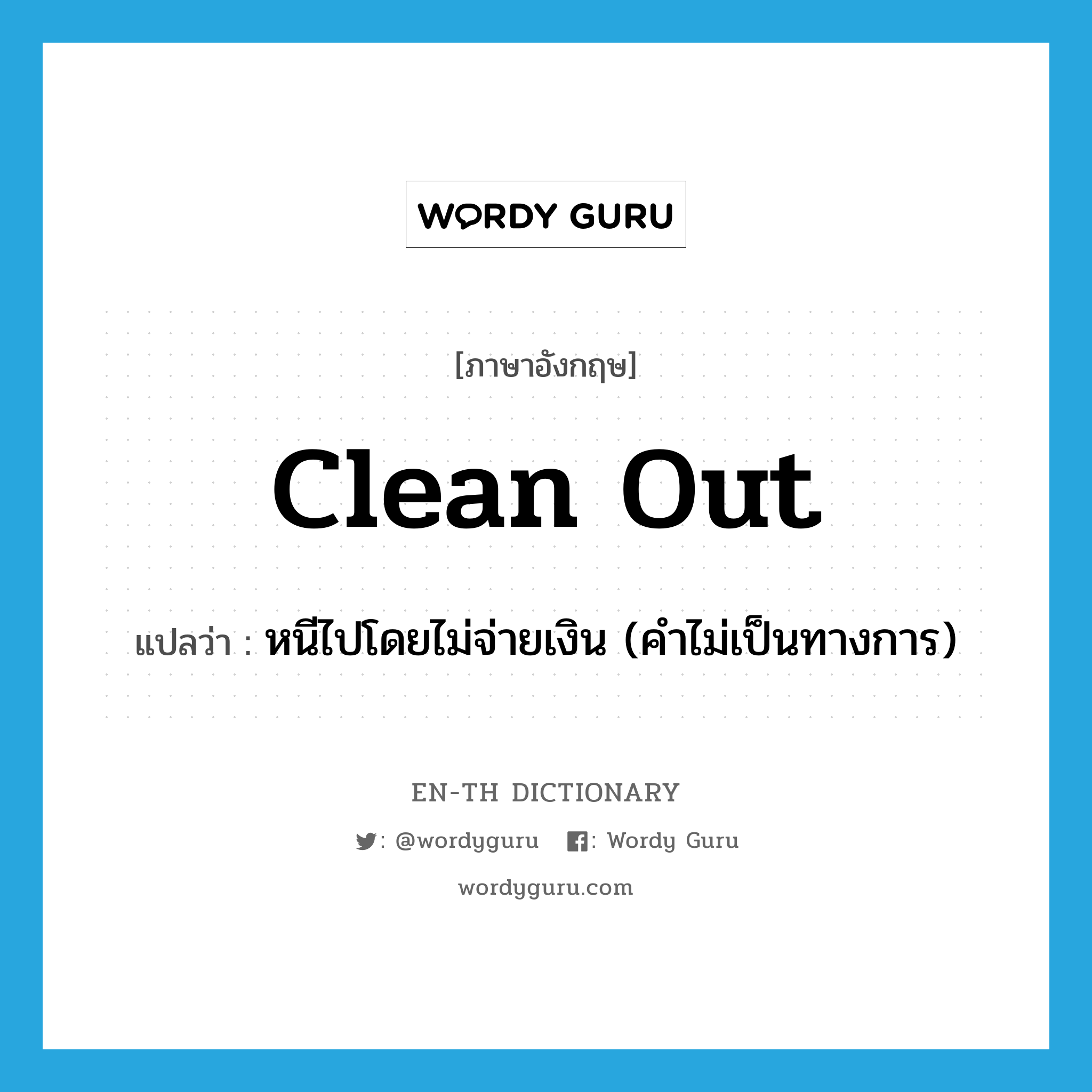 clean out แปลว่า?, คำศัพท์ภาษาอังกฤษ clean out แปลว่า หนีไปโดยไม่จ่ายเงิน (คำไม่เป็นทางการ) ประเภท PHRV หมวด PHRV