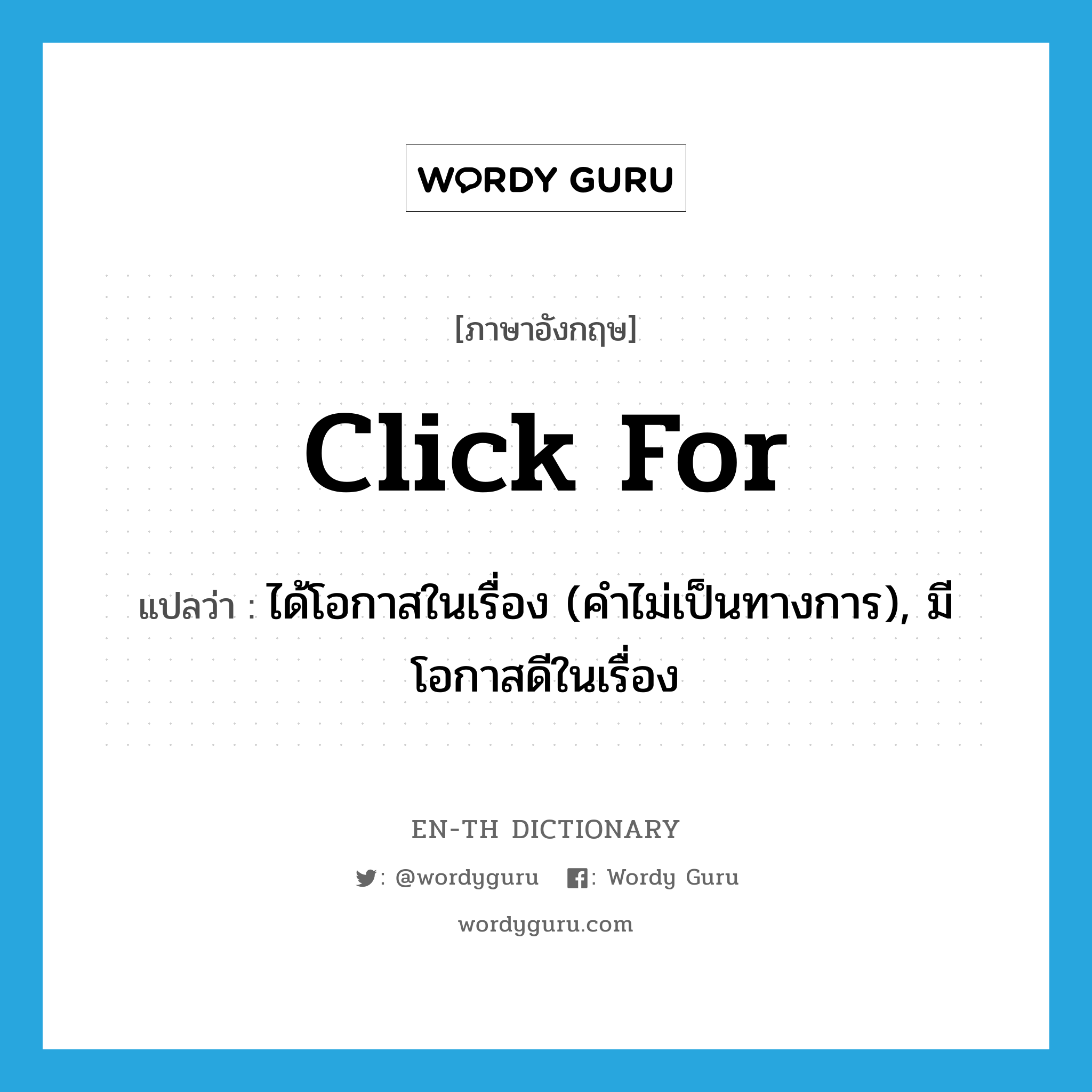 click for แปลว่า?, คำศัพท์ภาษาอังกฤษ click for แปลว่า ได้โอกาสในเรื่อง (คำไม่เป็นทางการ), มีโอกาสดีในเรื่อง ประเภท PHRV หมวด PHRV