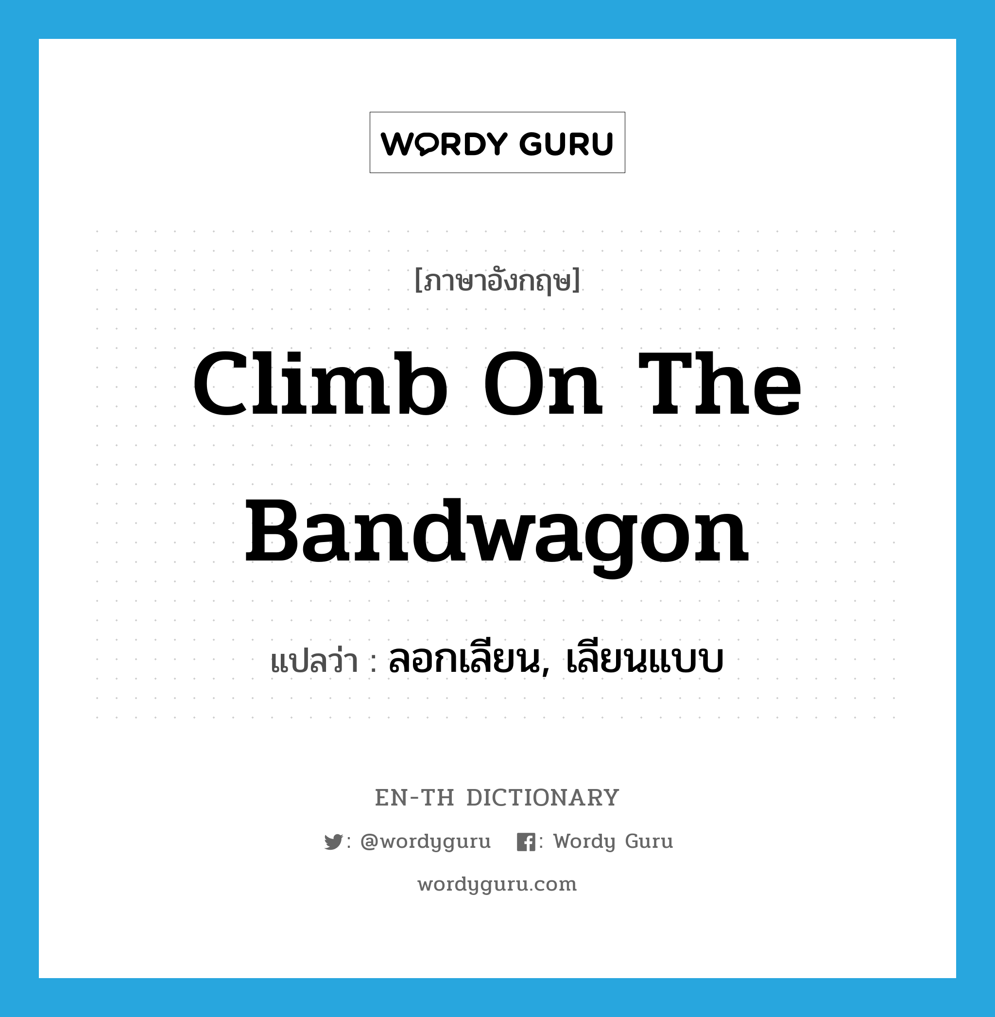 climb on the bandwagon แปลว่า?, คำศัพท์ภาษาอังกฤษ climb on the bandwagon แปลว่า ลอกเลียน, เลียนแบบ ประเภท IDM หมวด IDM