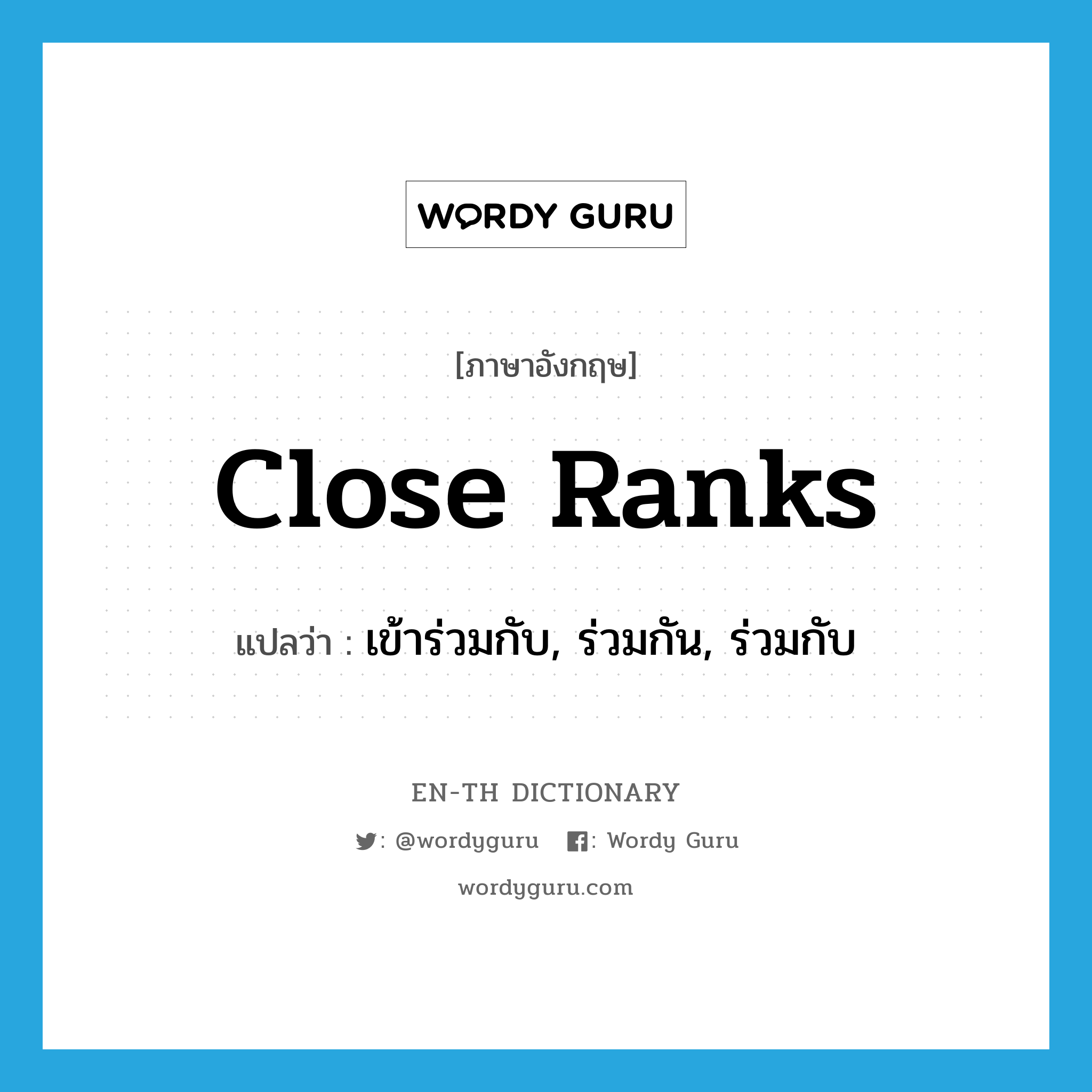 close ranks แปลว่า?, คำศัพท์ภาษาอังกฤษ close ranks แปลว่า เข้าร่วมกับ, ร่วมกัน, ร่วมกับ ประเภท IDM หมวด IDM