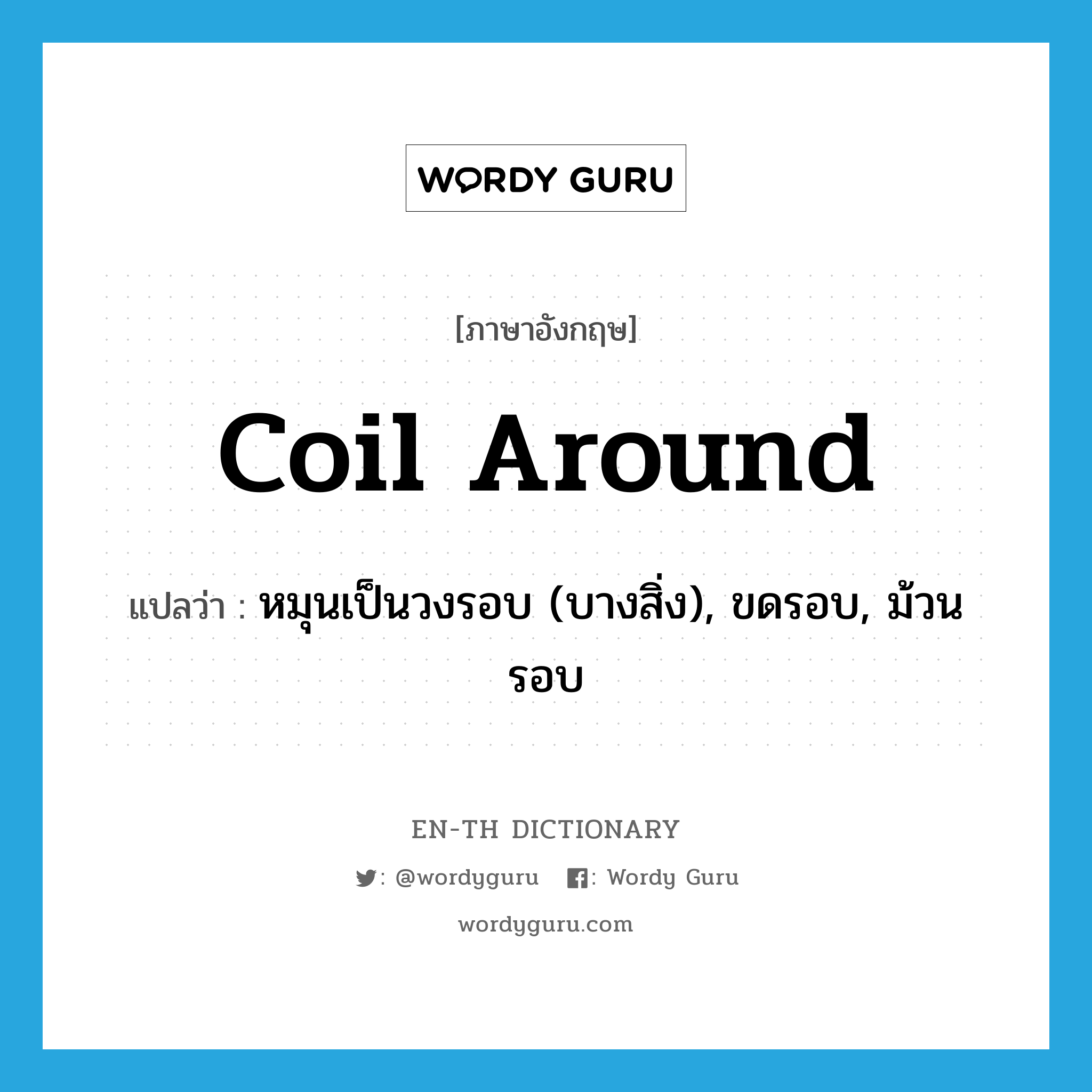 coil around แปลว่า?, คำศัพท์ภาษาอังกฤษ coil around แปลว่า หมุนเป็นวงรอบ (บางสิ่ง), ขดรอบ, ม้วนรอบ ประเภท PHRV หมวด PHRV