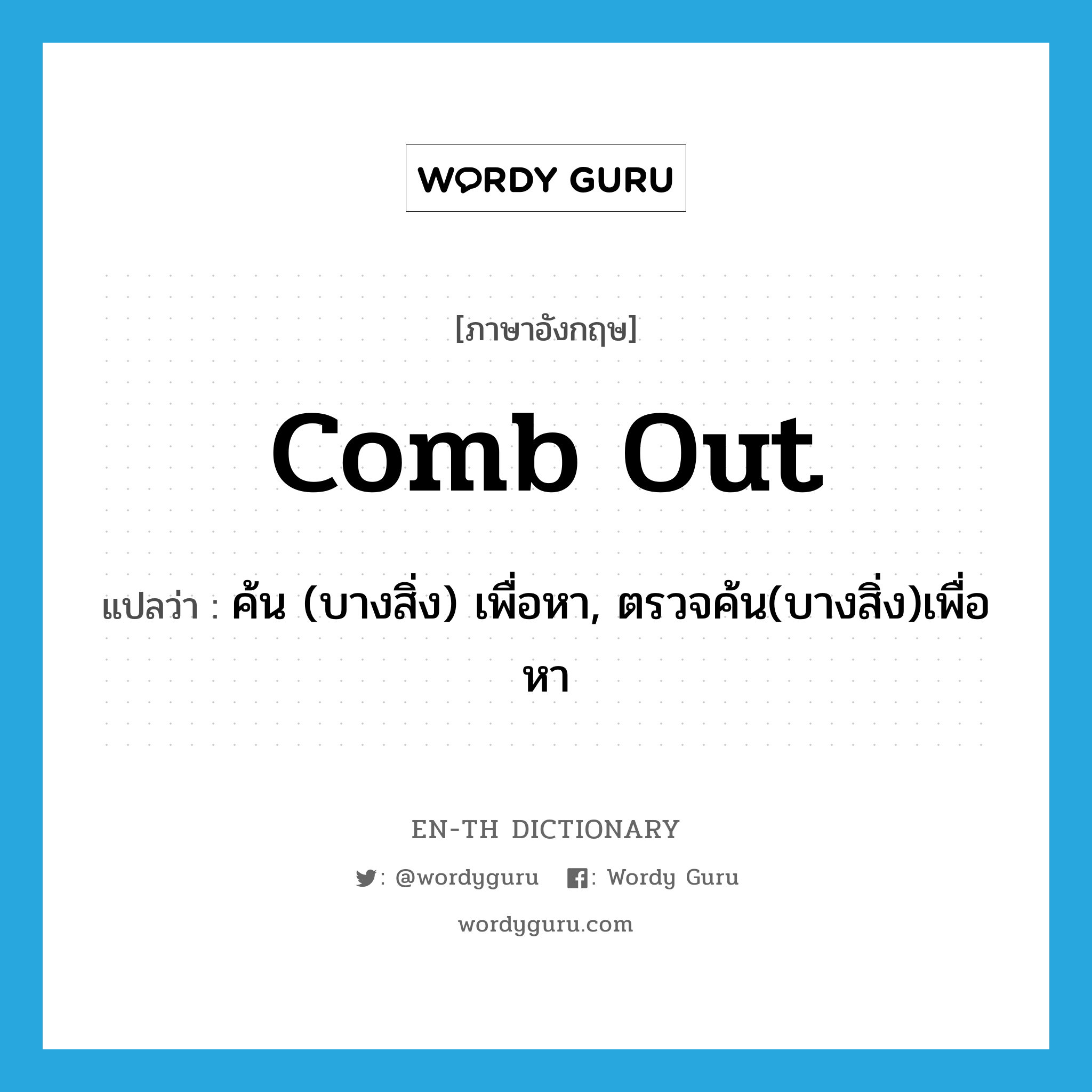 comb out แปลว่า?, คำศัพท์ภาษาอังกฤษ comb out แปลว่า ค้น (บางสิ่ง) เพื่อหา, ตรวจค้น(บางสิ่ง)เพื่อหา ประเภท PHRV หมวด PHRV