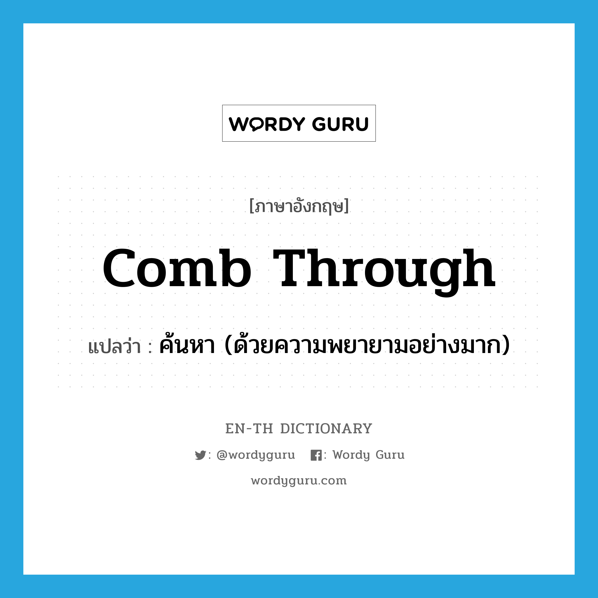 comb through แปลว่า?, คำศัพท์ภาษาอังกฤษ comb through แปลว่า ค้นหา (ด้วยความพยายามอย่างมาก) ประเภท PHRV หมวด PHRV