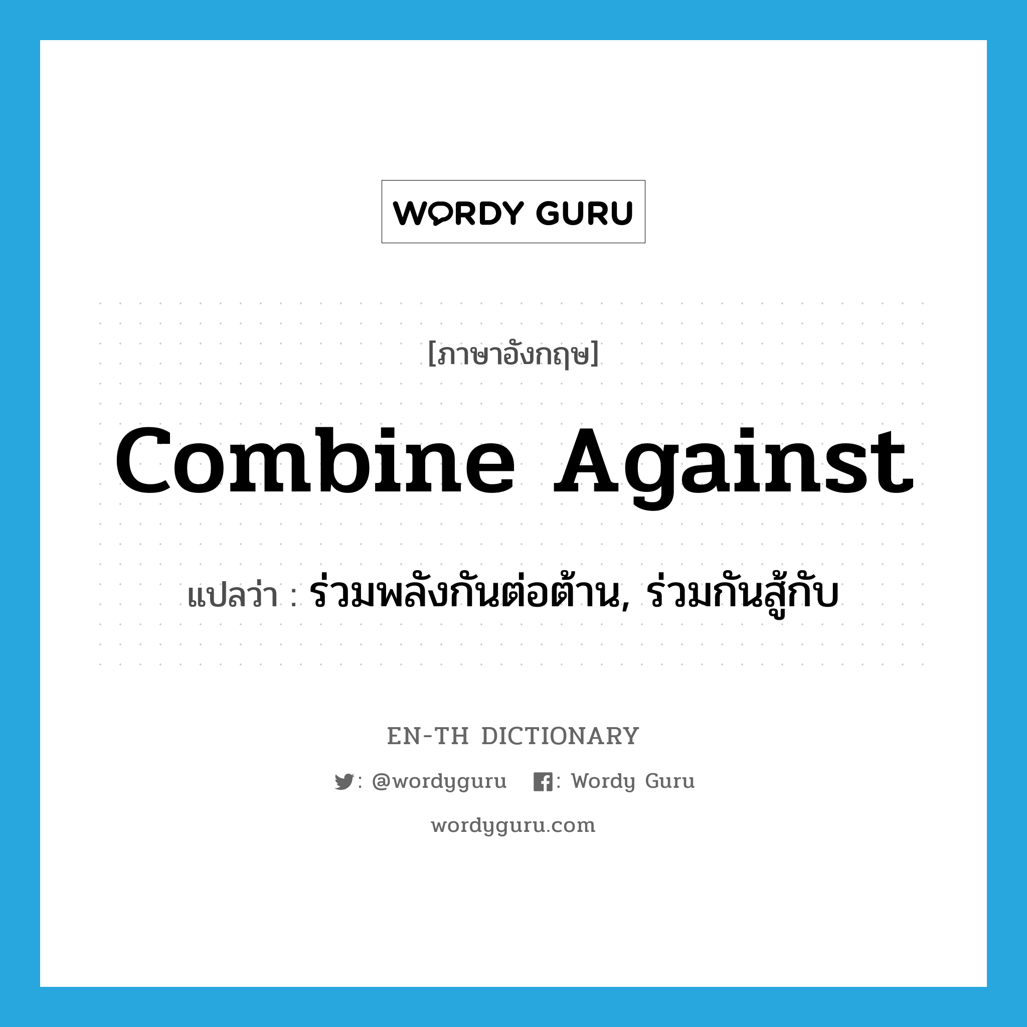 combine against แปลว่า?, คำศัพท์ภาษาอังกฤษ combine against แปลว่า ร่วมพลังกันต่อต้าน, ร่วมกันสู้กับ ประเภท PHRV หมวด PHRV