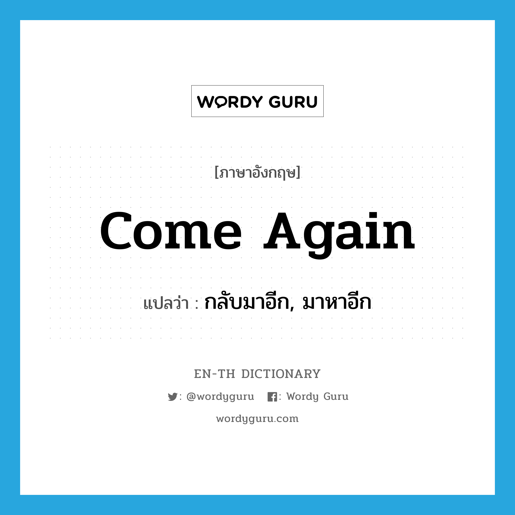 come again แปลว่า?, คำศัพท์ภาษาอังกฤษ come again แปลว่า กลับมาอีก, มาหาอีก ประเภท PHRV หมวด PHRV