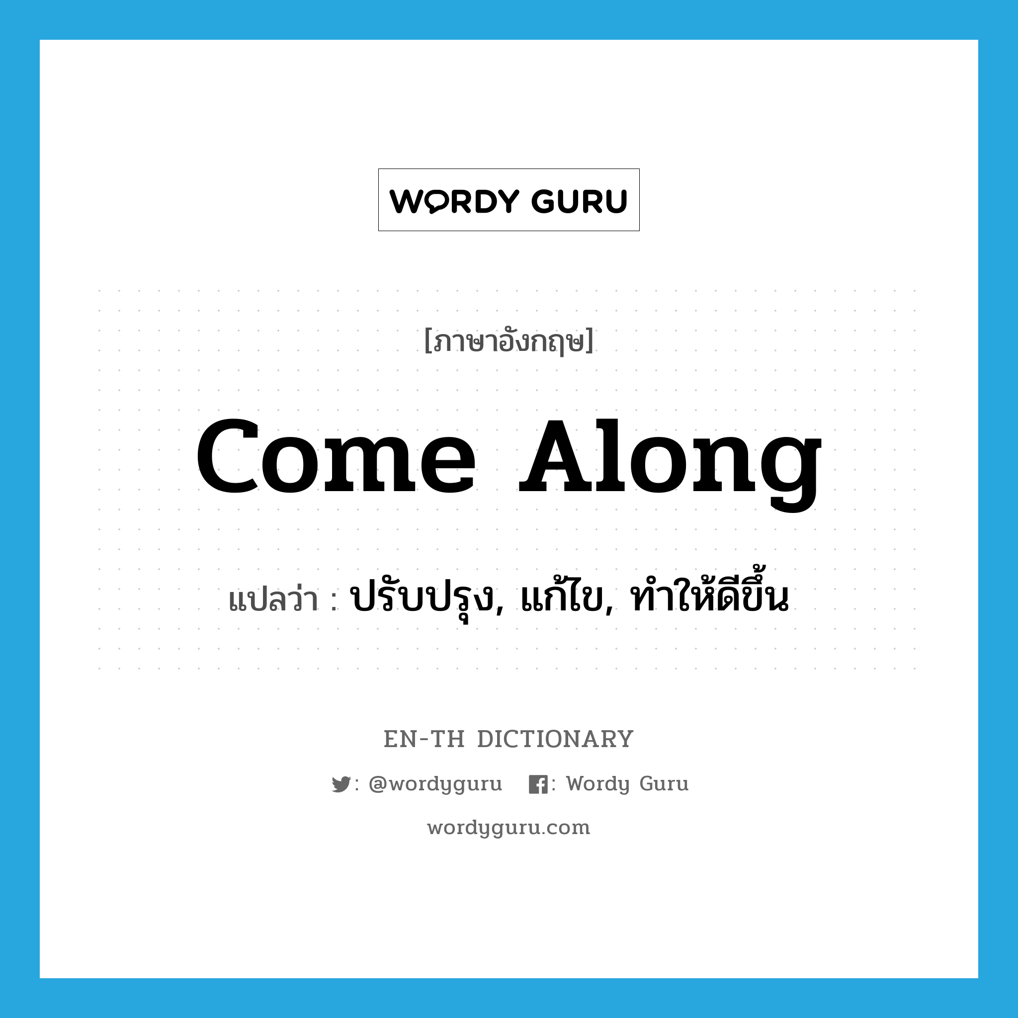 come along แปลว่า?, คำศัพท์ภาษาอังกฤษ come along แปลว่า ปรับปรุง, แก้ไข, ทำให้ดีขึ้น ประเภท PHRV หมวด PHRV