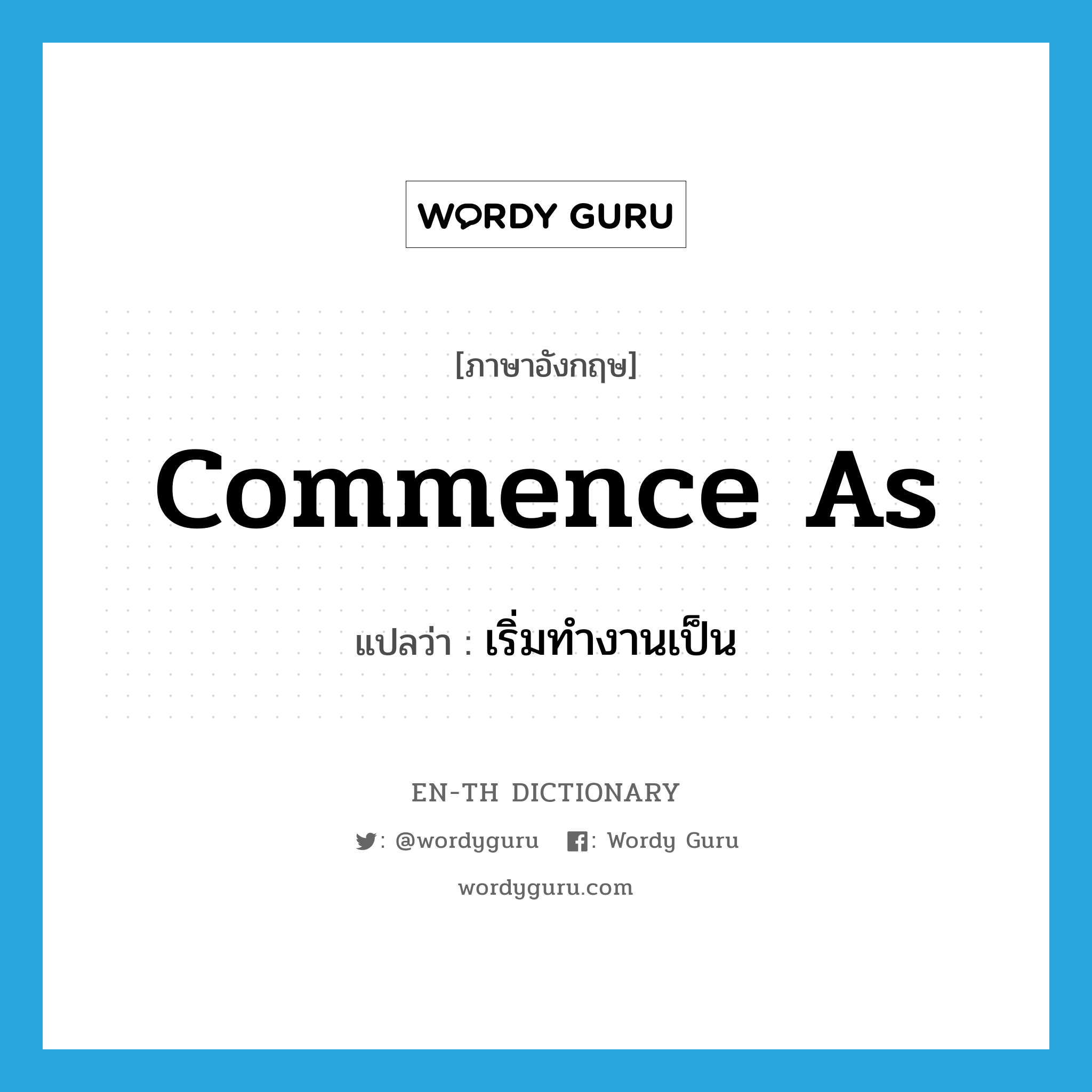 commence as แปลว่า?, คำศัพท์ภาษาอังกฤษ commence as แปลว่า เริ่มทำงานเป็น ประเภท PHRV หมวด PHRV