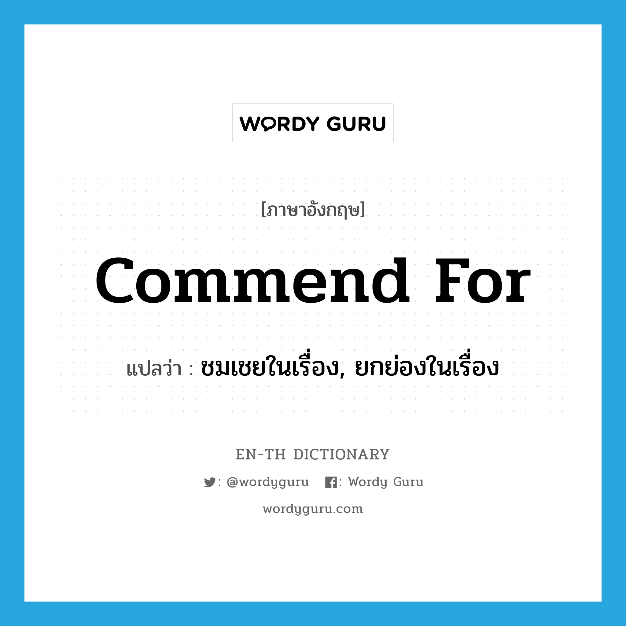 commend for แปลว่า?, คำศัพท์ภาษาอังกฤษ commend for แปลว่า ชมเชยในเรื่อง, ยกย่องในเรื่อง ประเภท PHRV หมวด PHRV