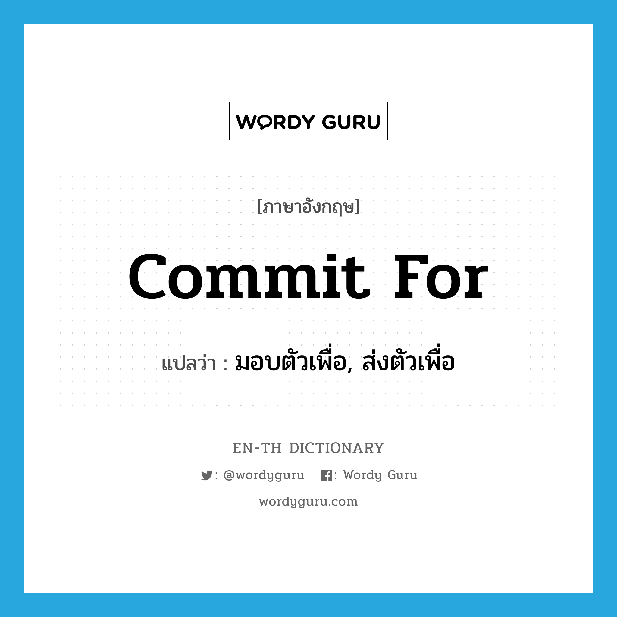 commit for แปลว่า?, คำศัพท์ภาษาอังกฤษ commit for แปลว่า มอบตัวเพื่อ, ส่งตัวเพื่อ ประเภท PHRV หมวด PHRV