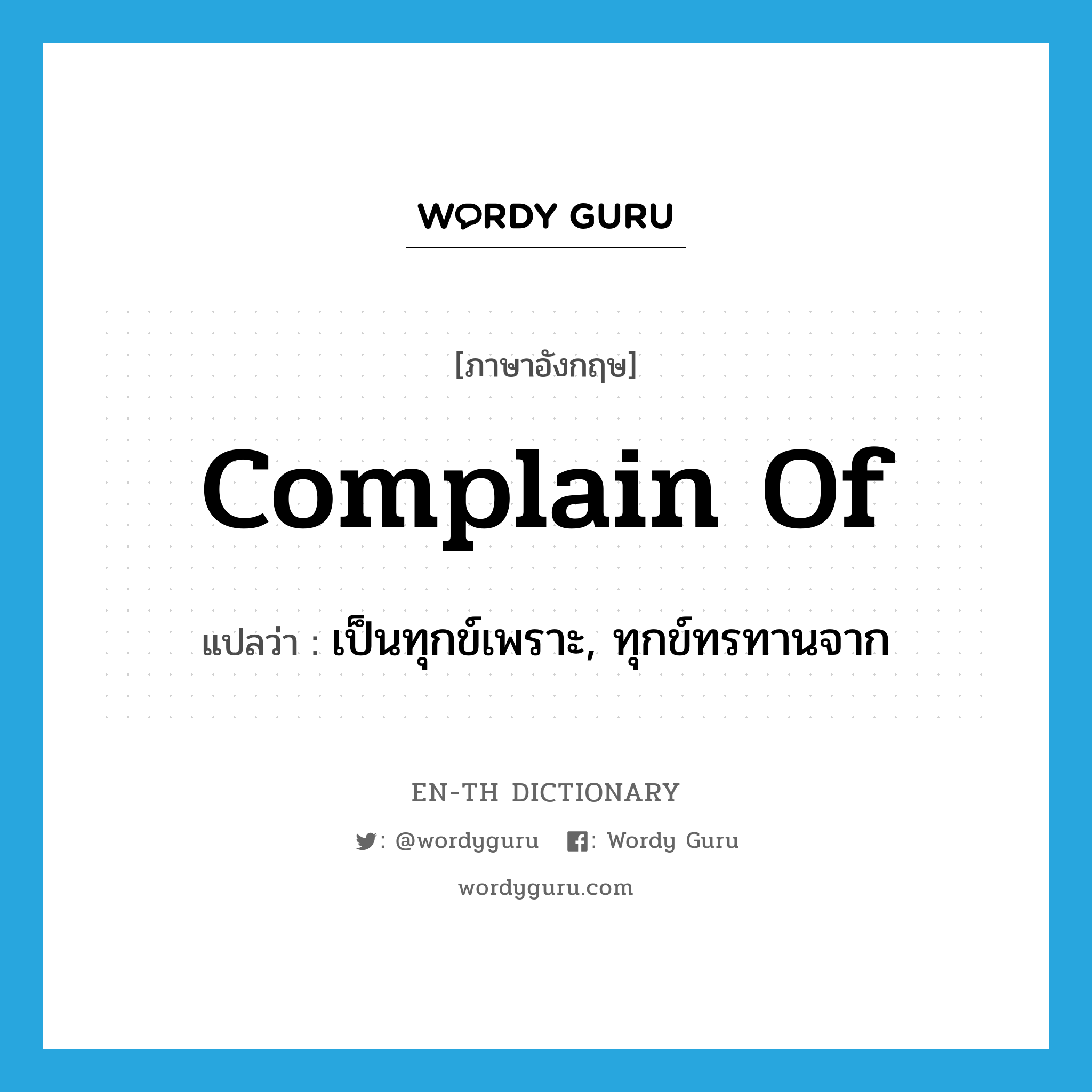 complain of แปลว่า?, คำศัพท์ภาษาอังกฤษ complain of แปลว่า เป็นทุกข์เพราะ, ทุกข์ทรทานจาก ประเภท PHRV หมวด PHRV