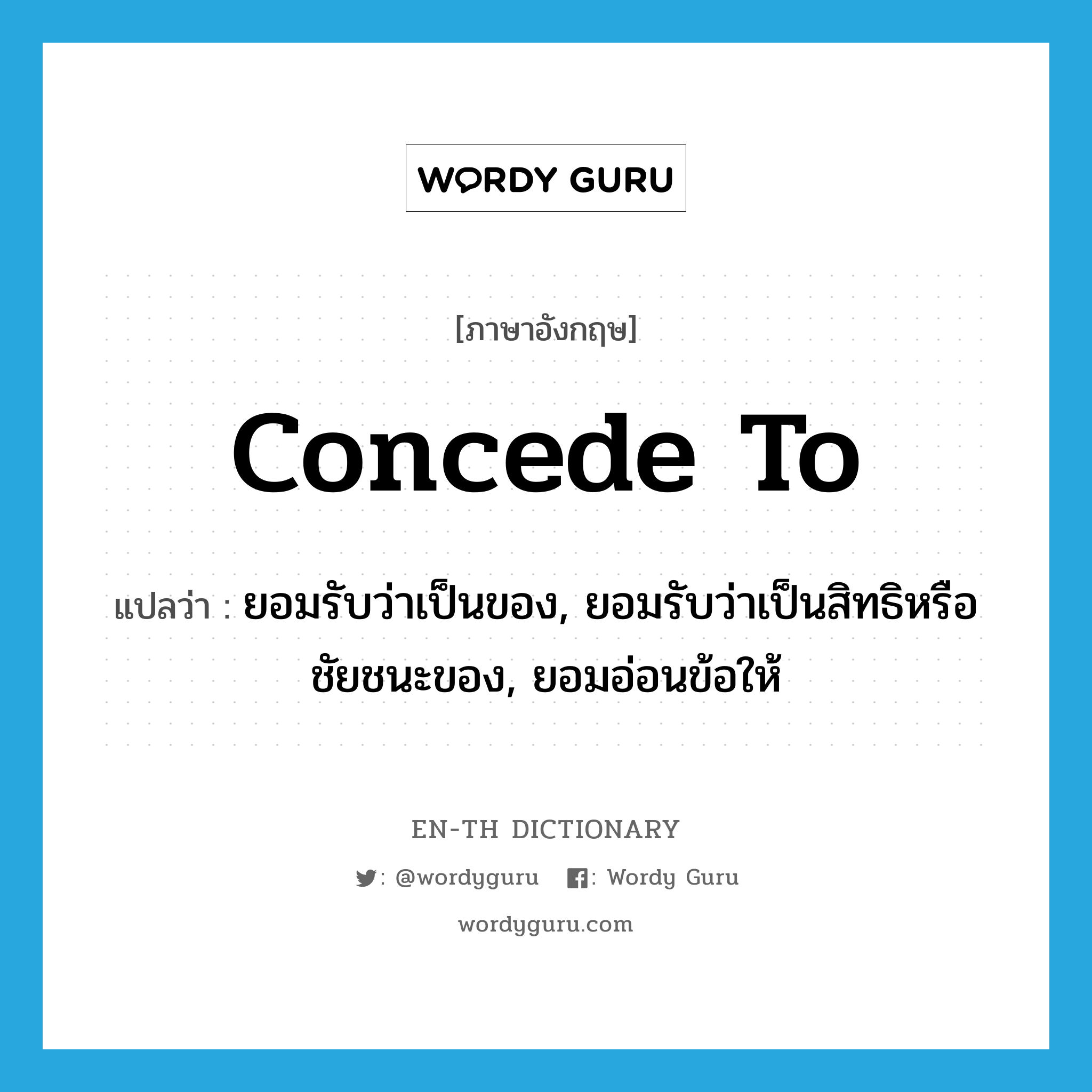 concede to แปลว่า?, คำศัพท์ภาษาอังกฤษ concede to แปลว่า ยอมรับว่าเป็นของ, ยอมรับว่าเป็นสิทธิหรือชัยชนะของ, ยอมอ่อนข้อให้ ประเภท PHRV หมวด PHRV