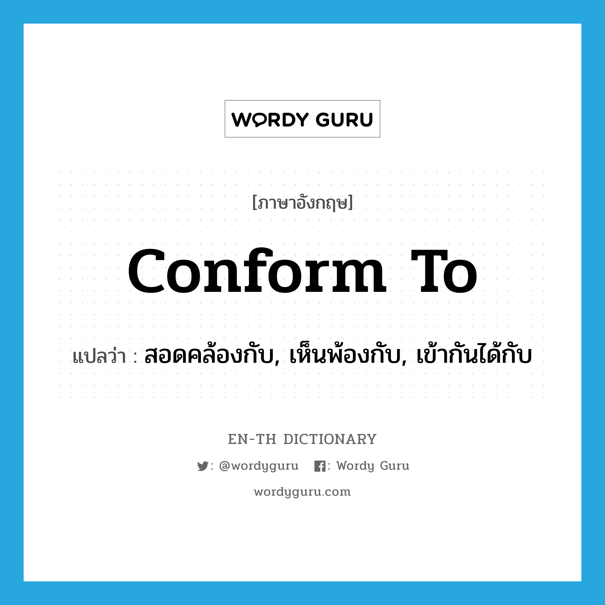 conform to แปลว่า?, คำศัพท์ภาษาอังกฤษ conform to แปลว่า สอดคล้องกับ, เห็นพ้องกับ, เข้ากันได้กับ ประเภท PHRV หมวด PHRV