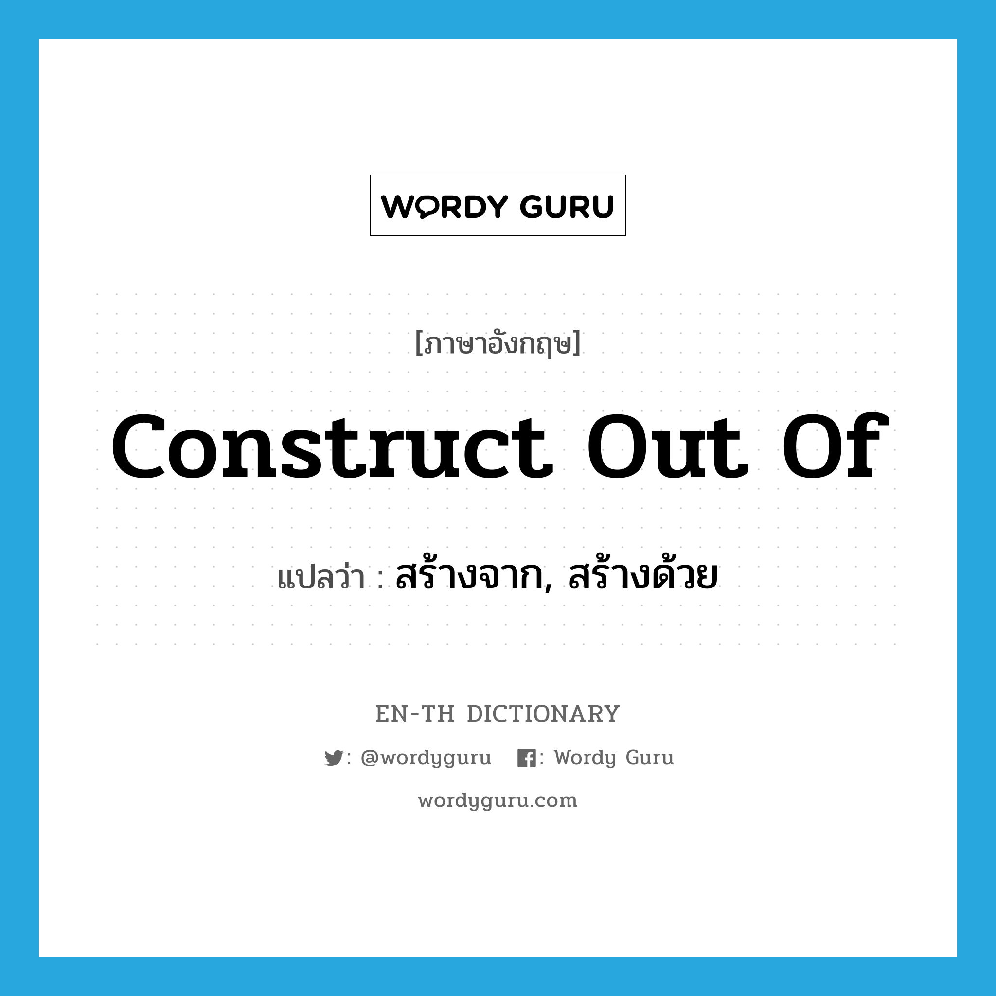 construct out of แปลว่า?, คำศัพท์ภาษาอังกฤษ construct out of แปลว่า สร้างจาก, สร้างด้วย ประเภท PHRV หมวด PHRV