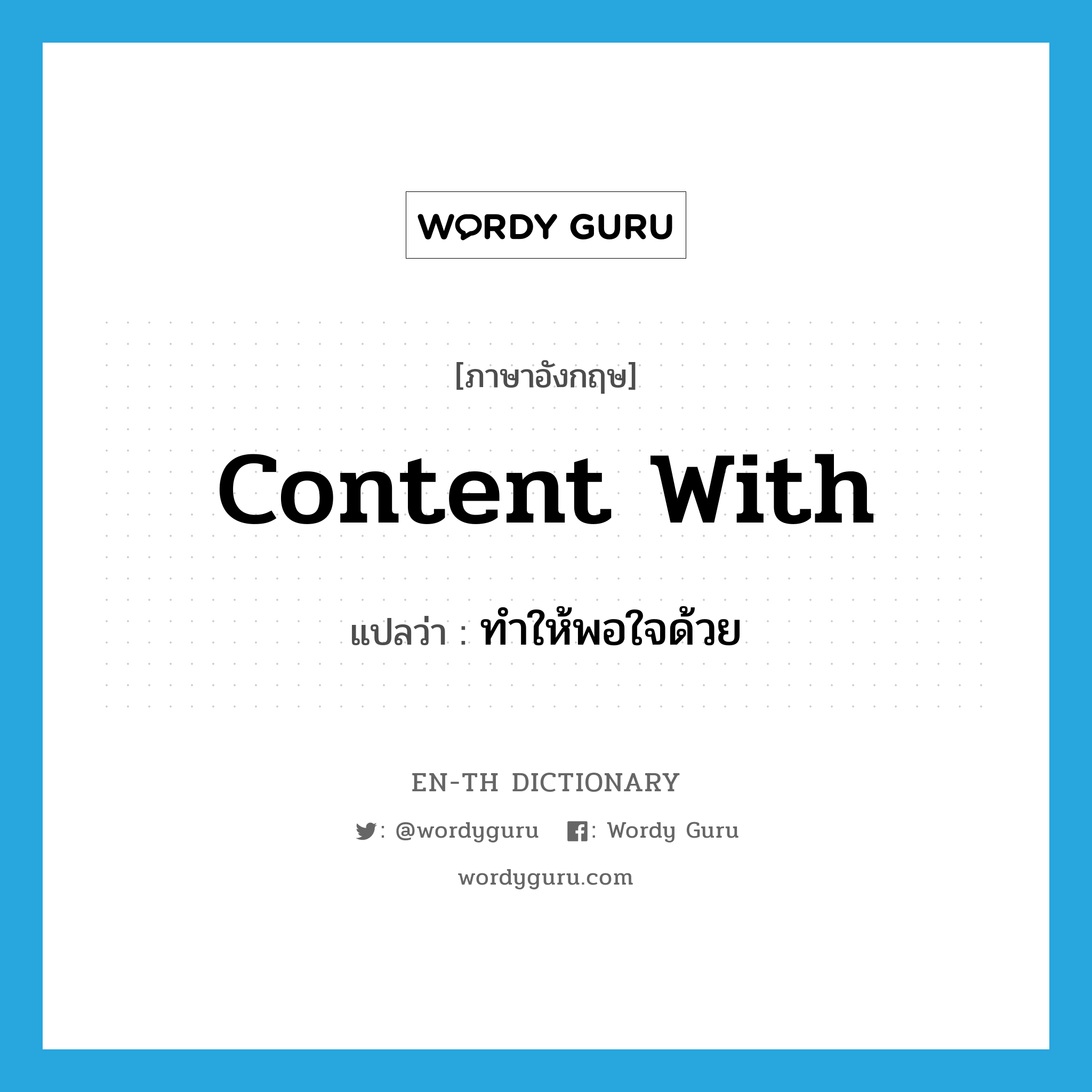 content with แปลว่า?, คำศัพท์ภาษาอังกฤษ content with แปลว่า ทำให้พอใจด้วย ประเภท PHRV หมวด PHRV