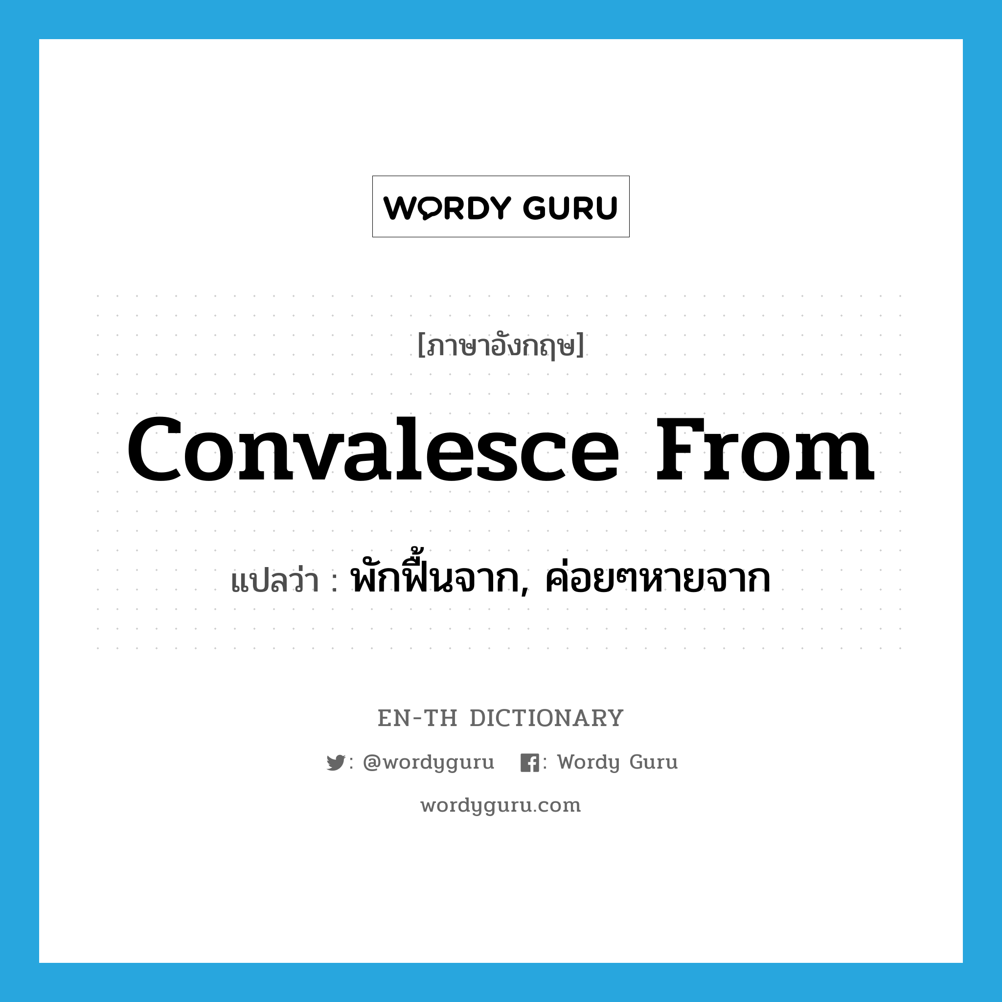 พักฟื้นจาก, ค่อยๆหายจาก ภาษาอังกฤษ?, คำศัพท์ภาษาอังกฤษ พักฟื้นจาก, ค่อยๆหายจาก แปลว่า convalesce from ประเภท PHRV หมวด PHRV