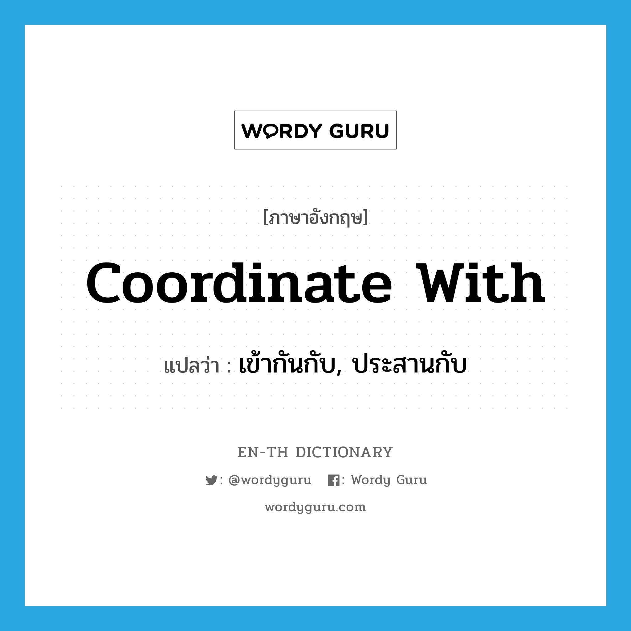 coordinate with แปลว่า?, คำศัพท์ภาษาอังกฤษ coordinate with แปลว่า เข้ากันกับ, ประสานกับ ประเภท PHRV หมวด PHRV